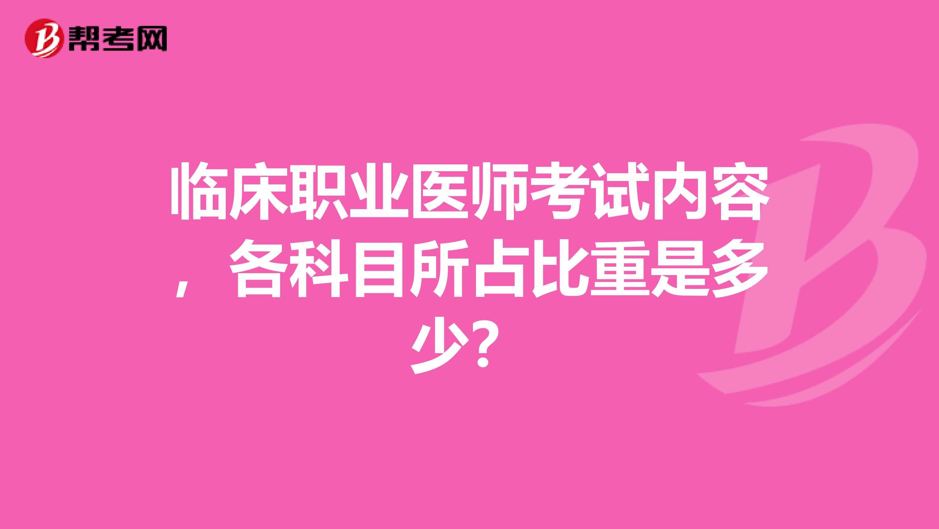 临床职业医师考试内容,各科目所占比重是多少?