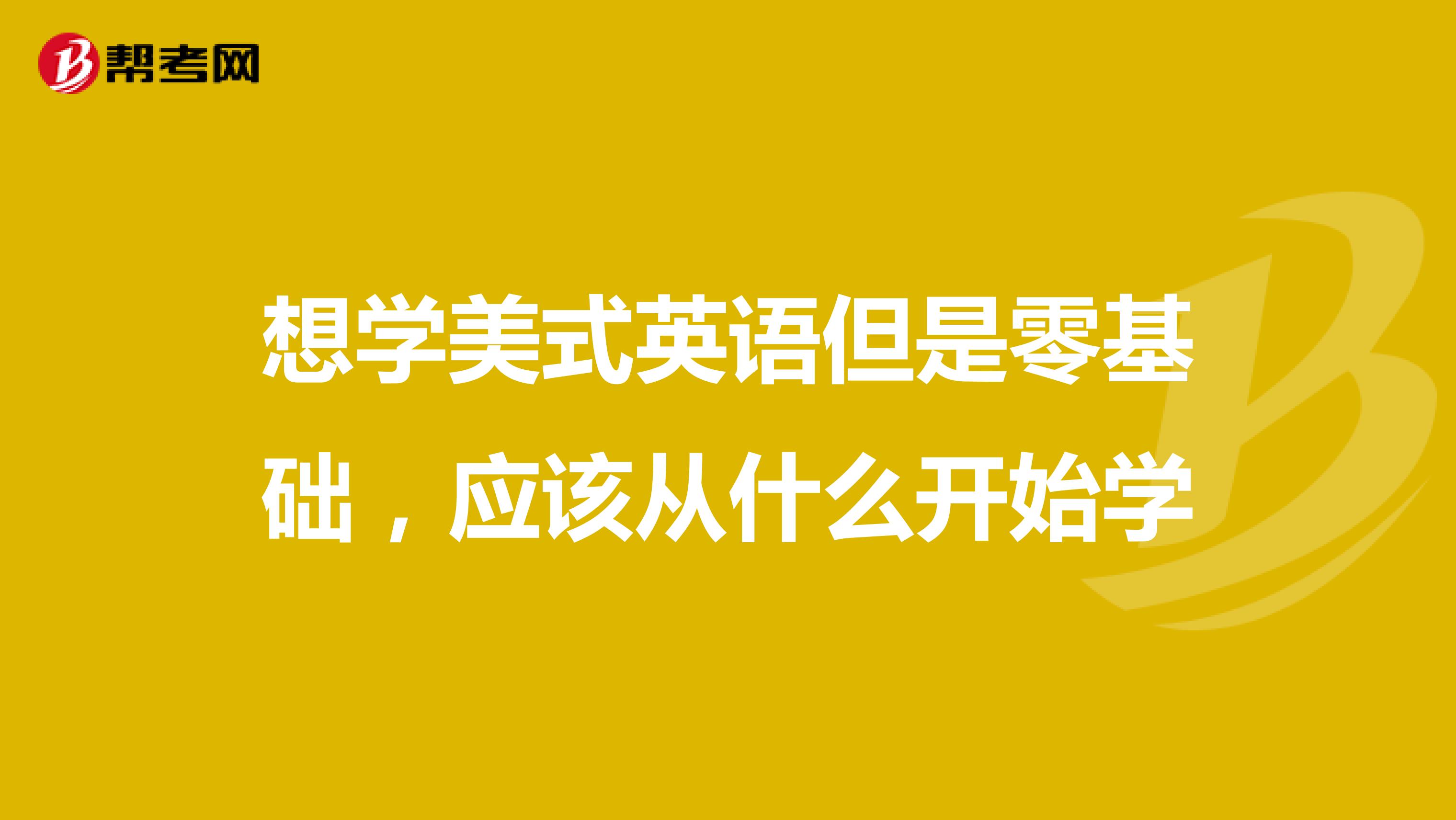 想学美式英语但是零基础，应该从什么开始学