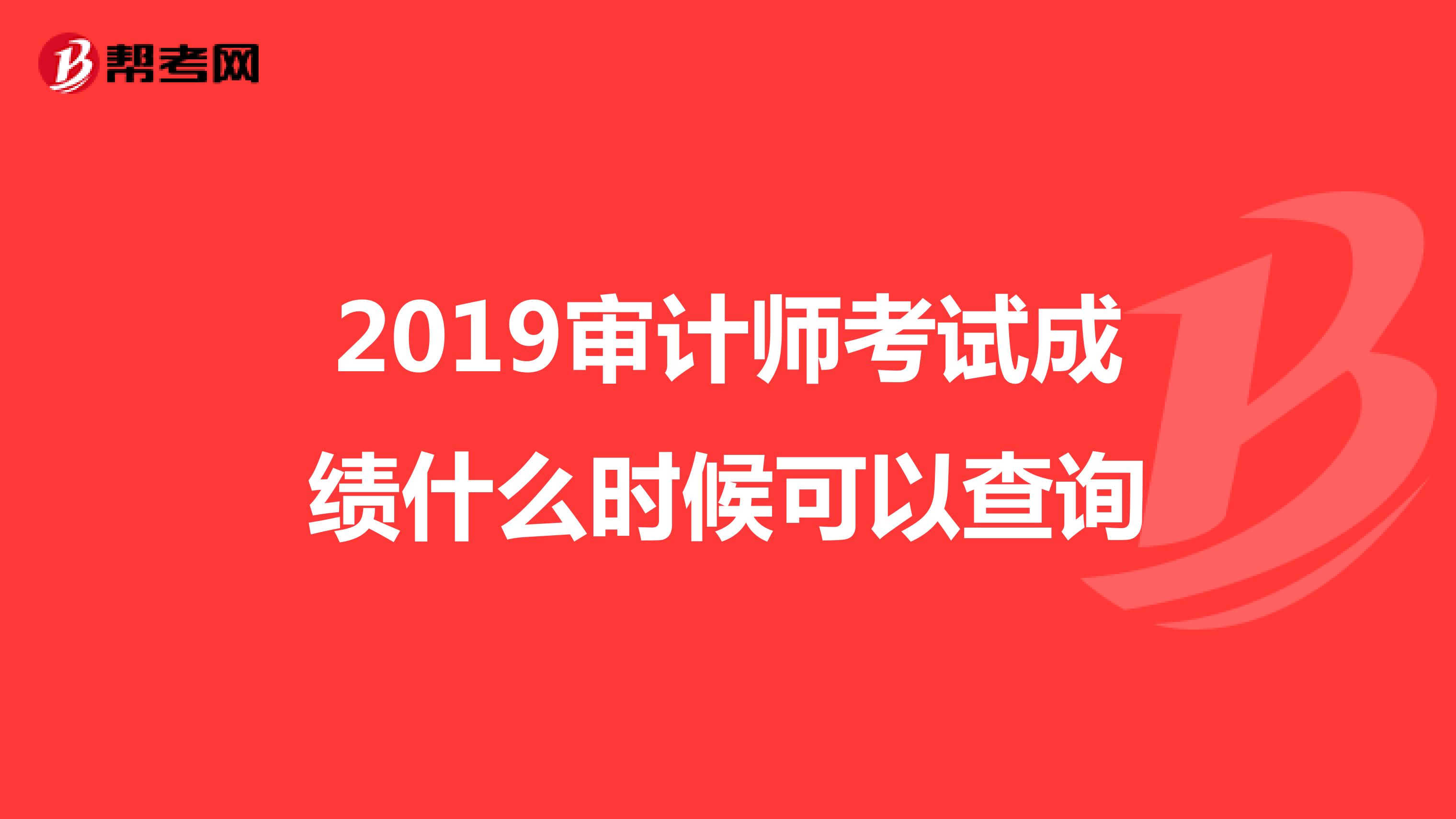 2019審計師考試成績什么時候可以查詢