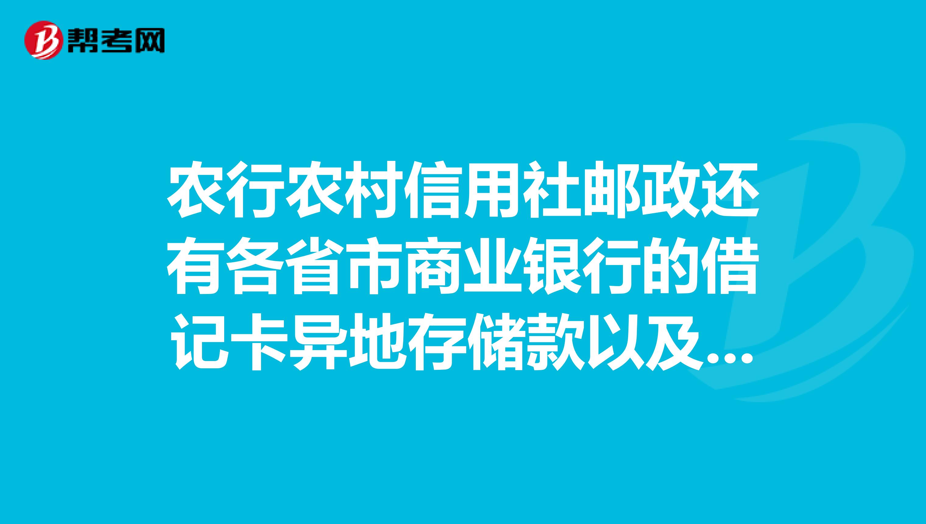 农行农村信用社邮政还有各省市商业银行的借记卡异地存储款以及跨行存储款一般要收多少手续费？