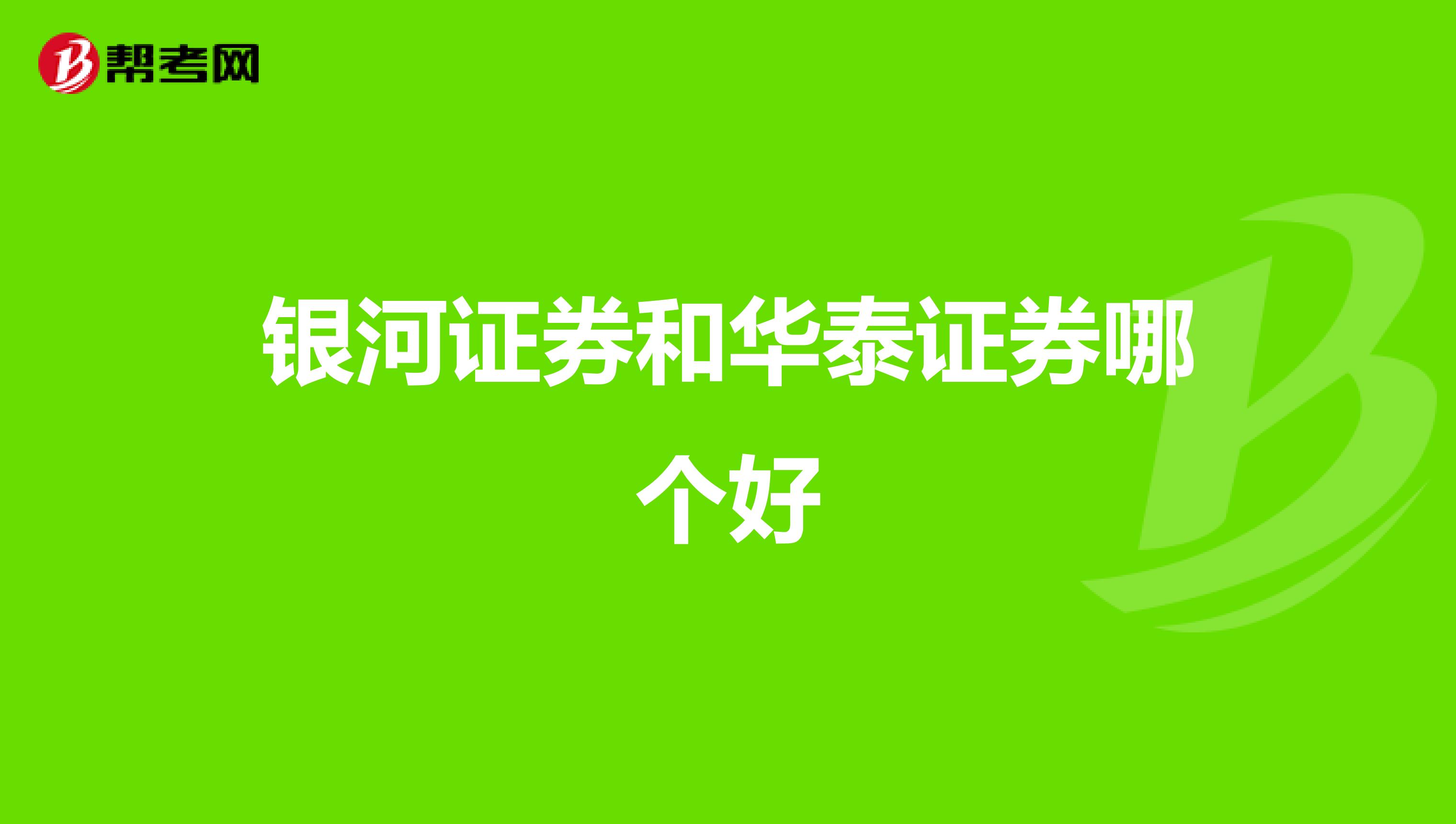 银河证券和华泰证券哪个好