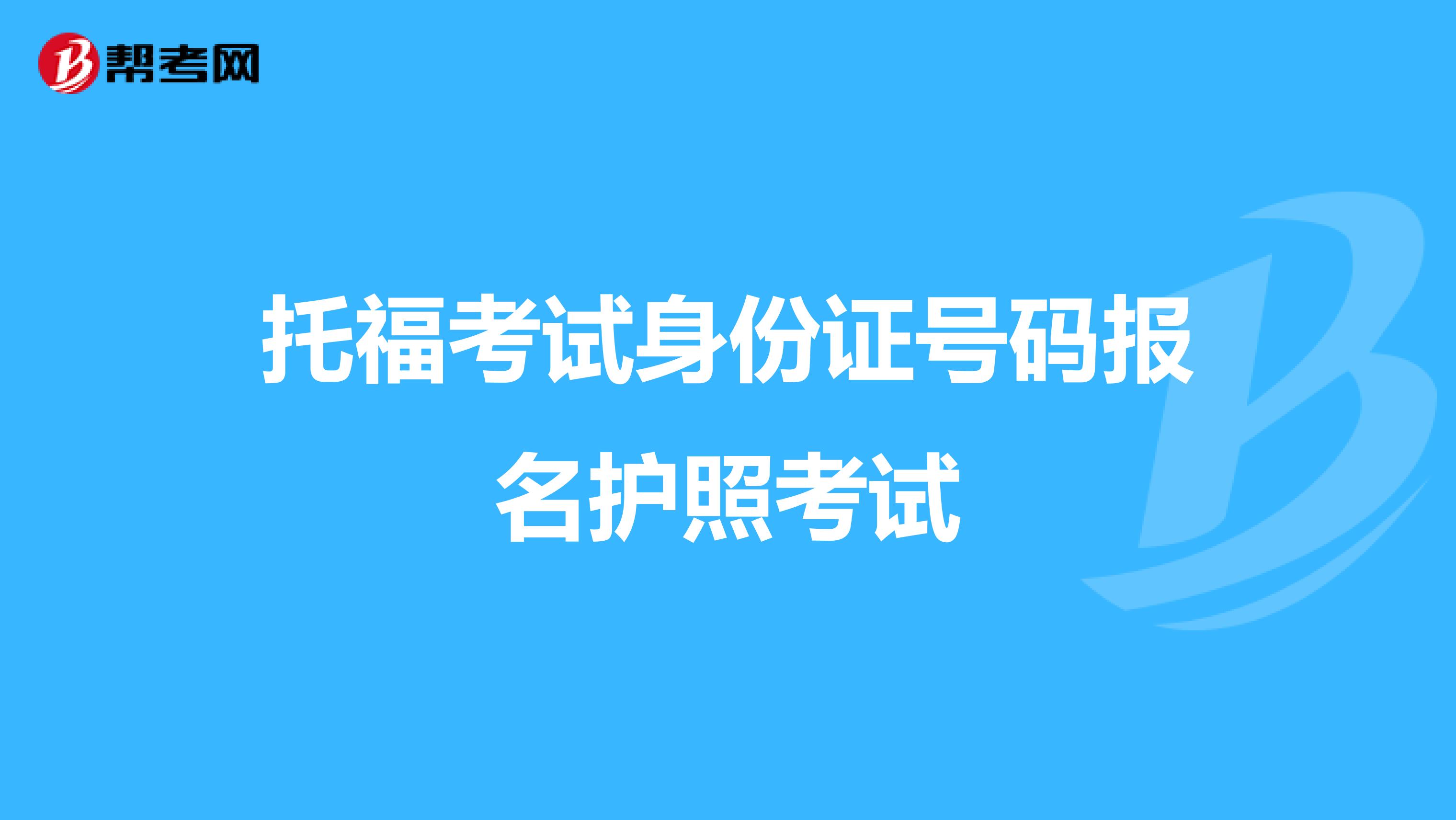 托福考试身份证号码报名护照考试