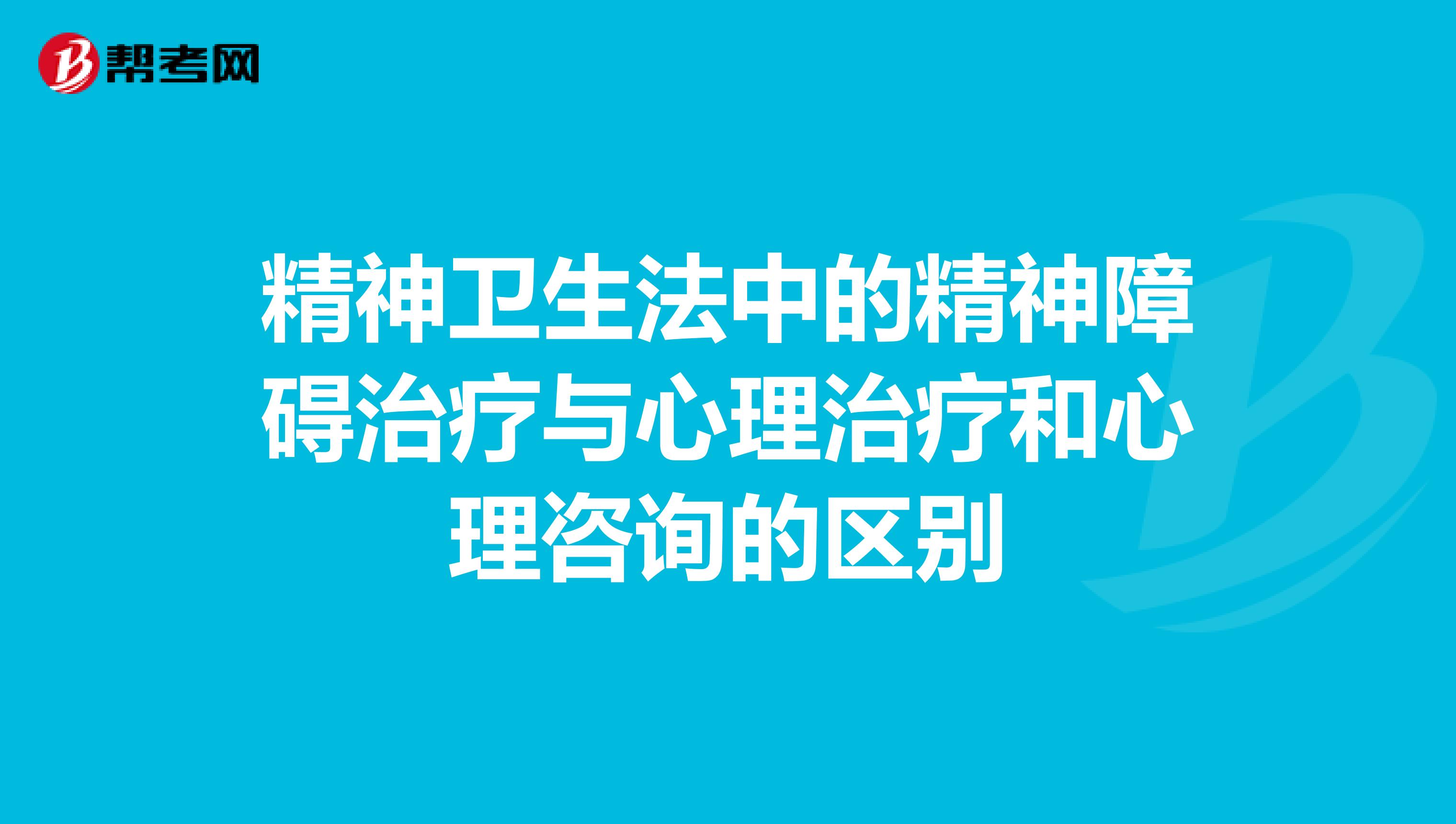 精神卫生法中的精神障碍治疗与心理治疗和心理咨询的区别