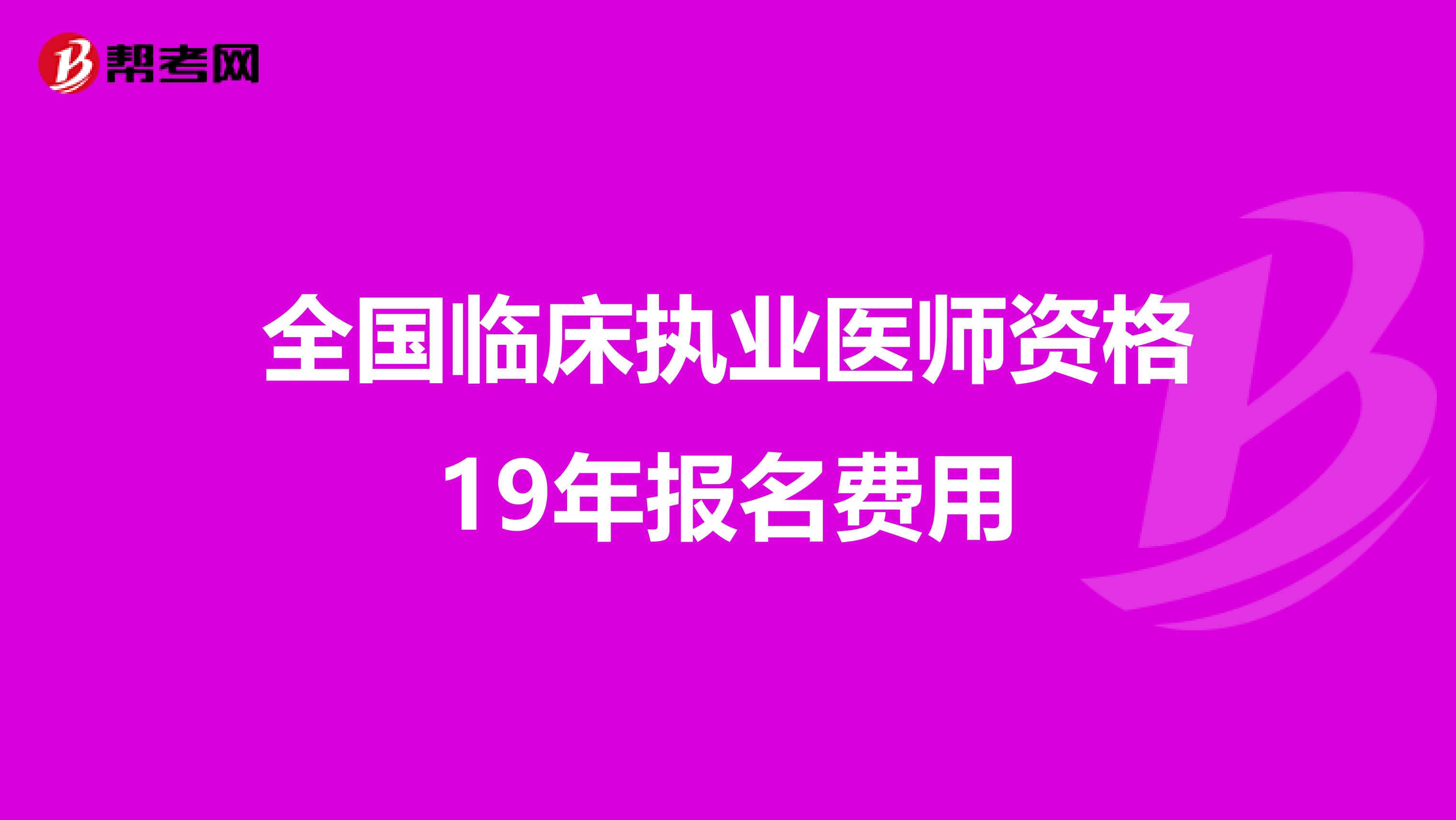 全國臨床執業醫師資格19年報名費用
