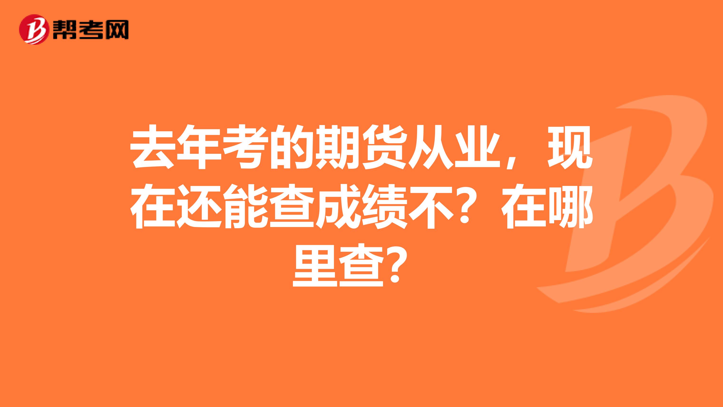 去年考的期貨從業，現在還能查成績不？在哪里查？
