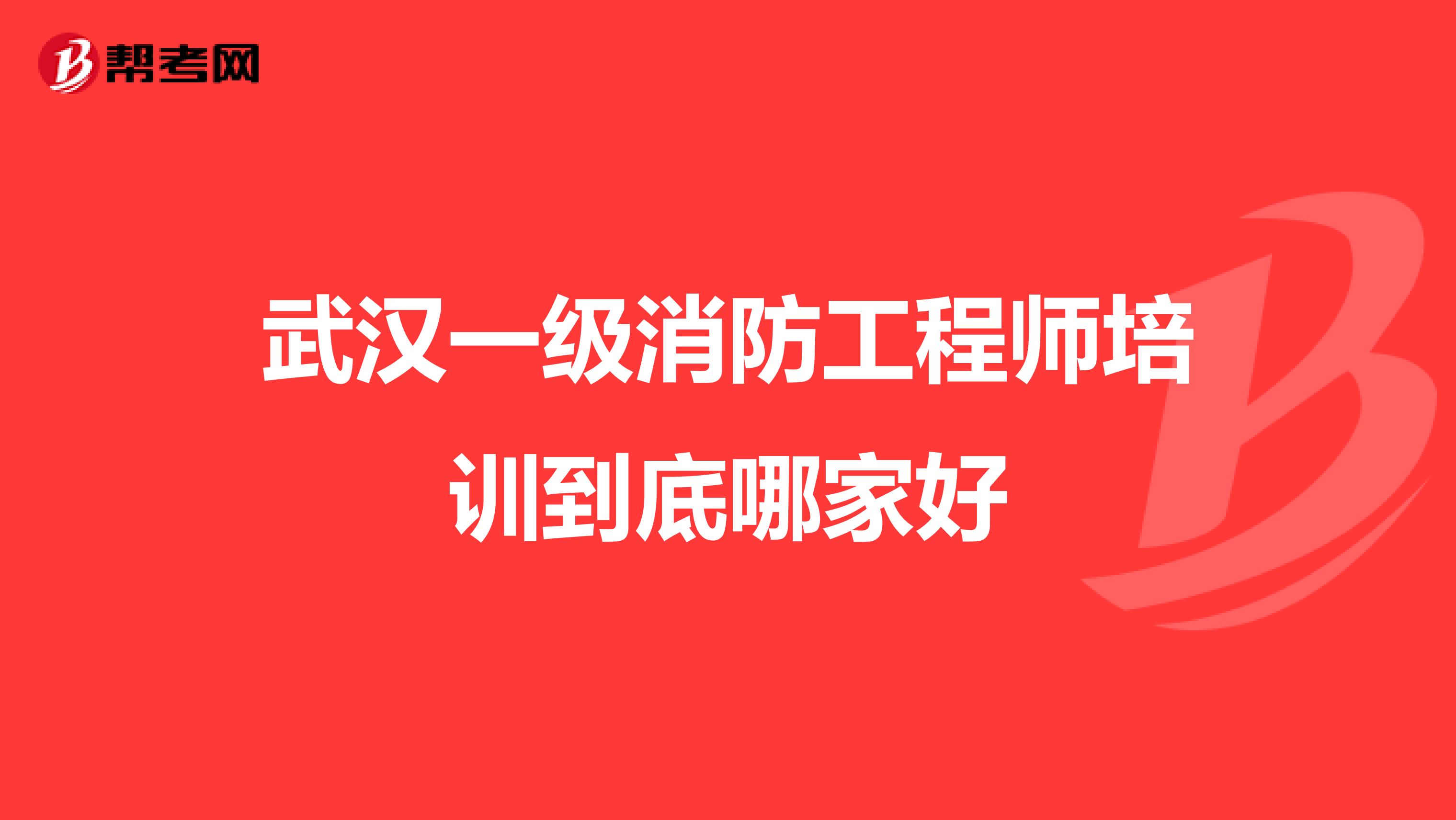 武汉一级消防工程师培训到底哪家好