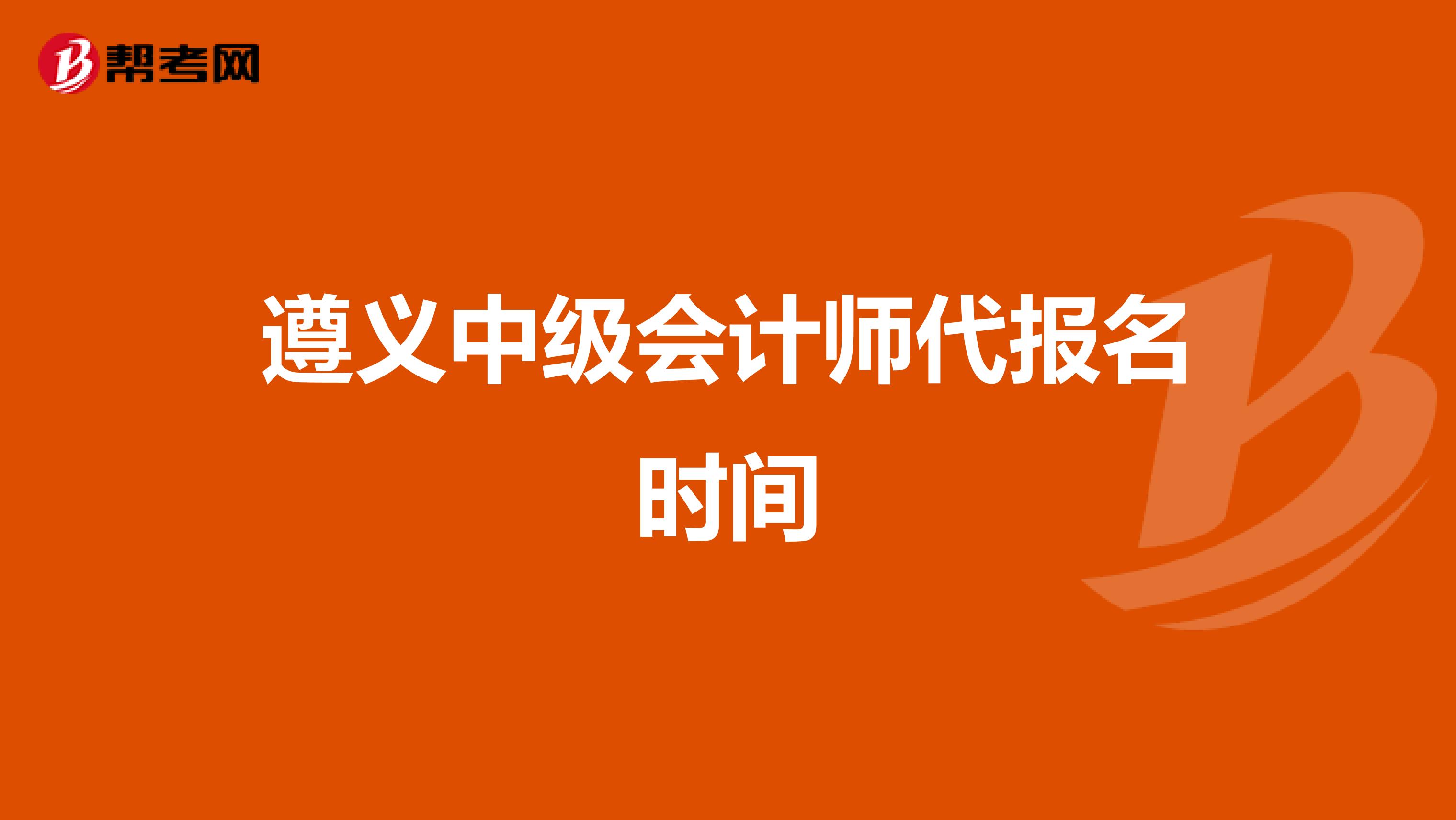 遵义中级会计师代报名时间