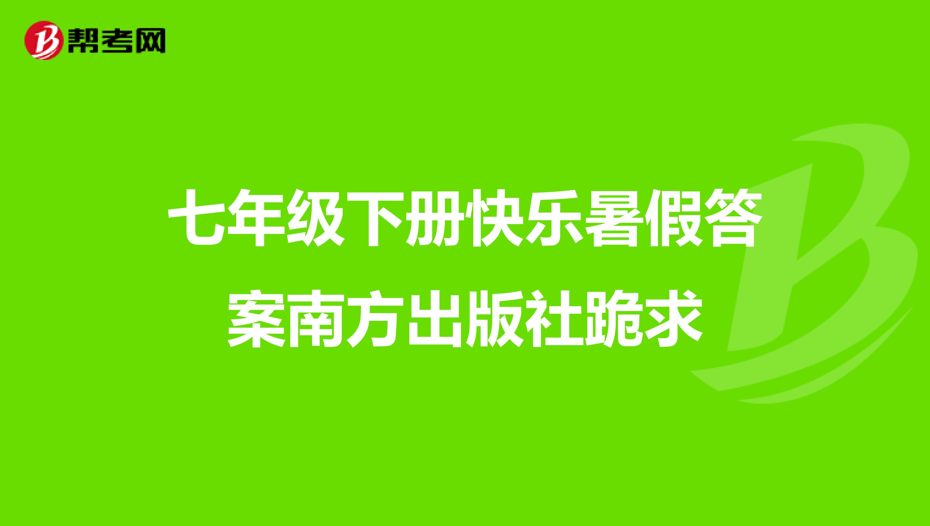 七年级下册快乐暑假答案南方出版社跪求