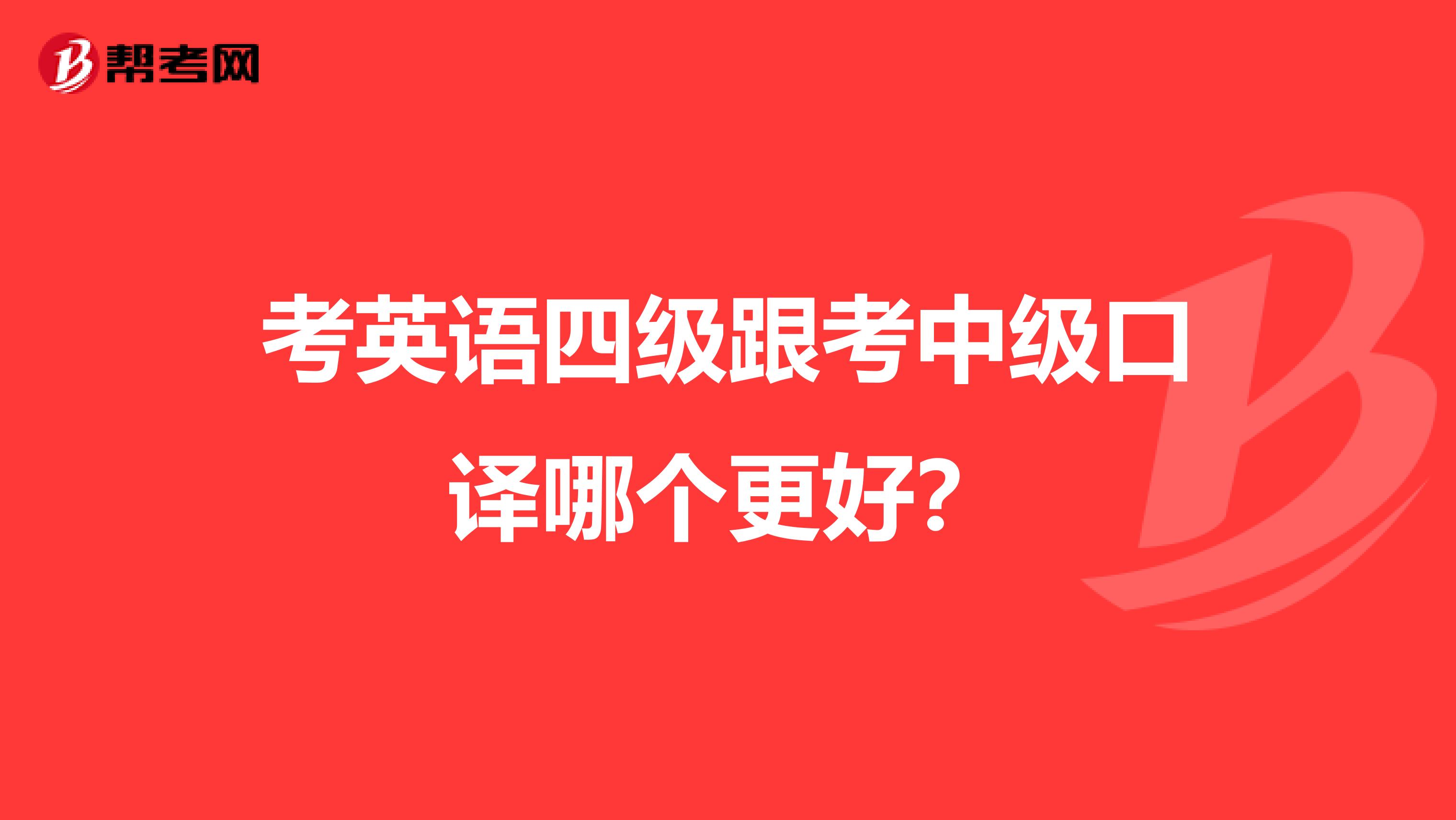 考英语四级跟考中级口译哪个更好？