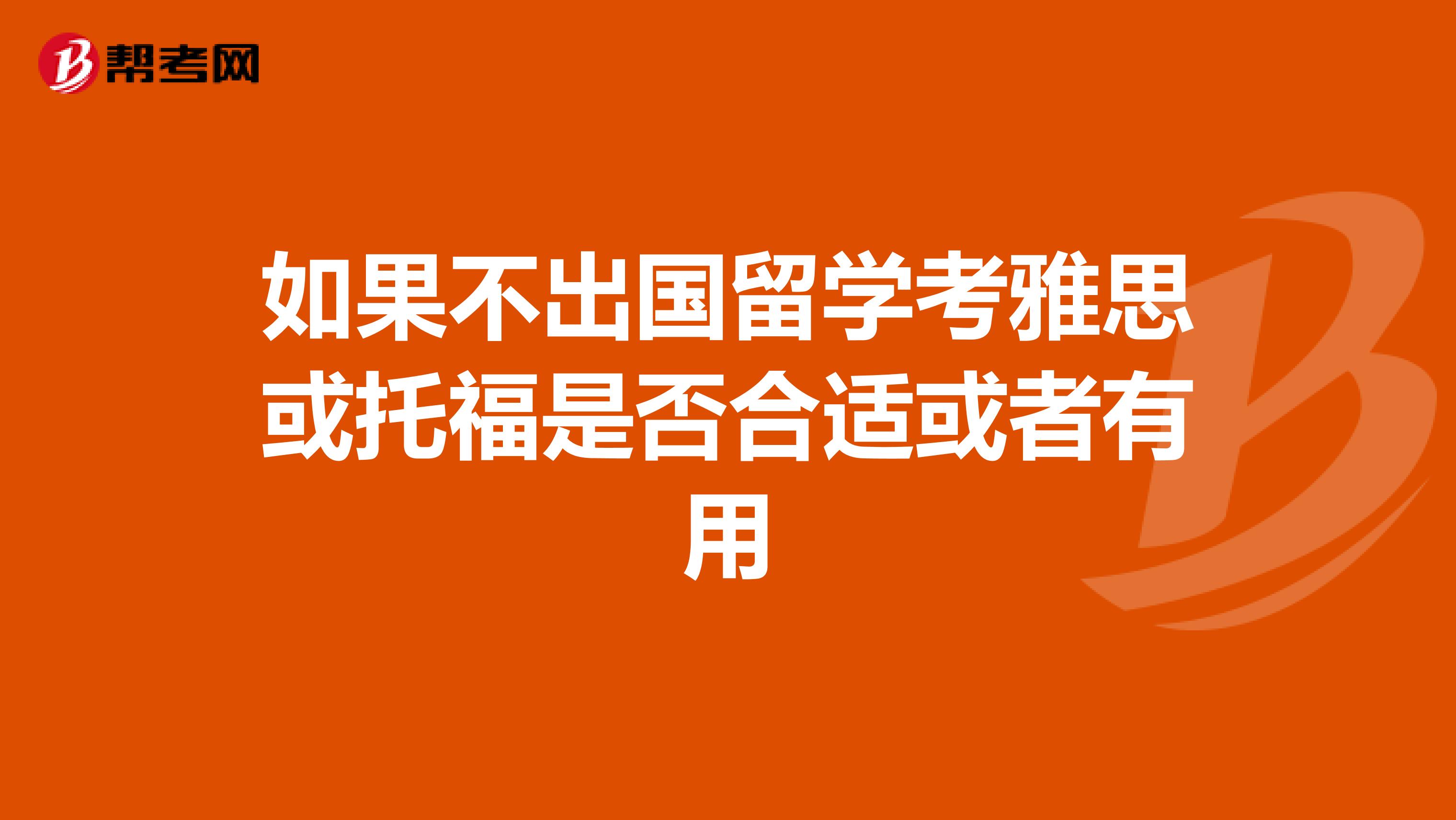 如果不出國(guó)留學(xué)考雅思或托福是否合適或者有用