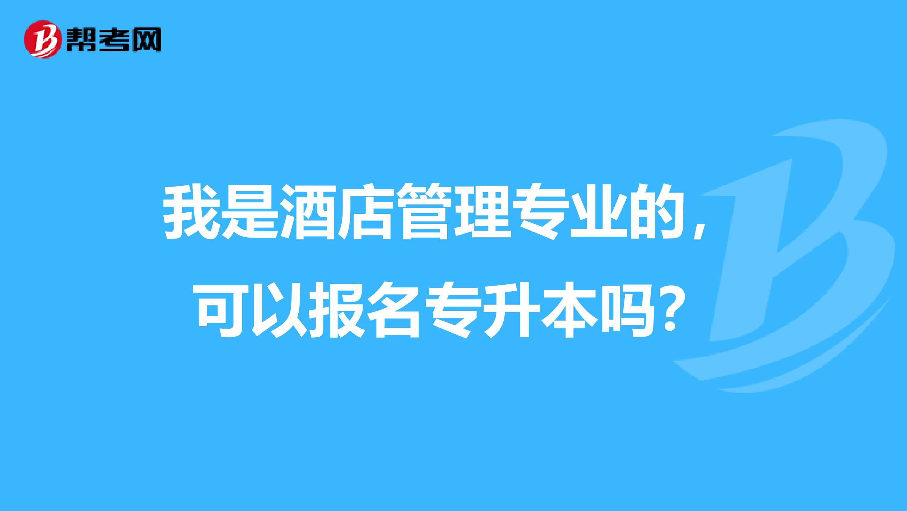 我是酒店管理专业的，可以报名专升本吗？