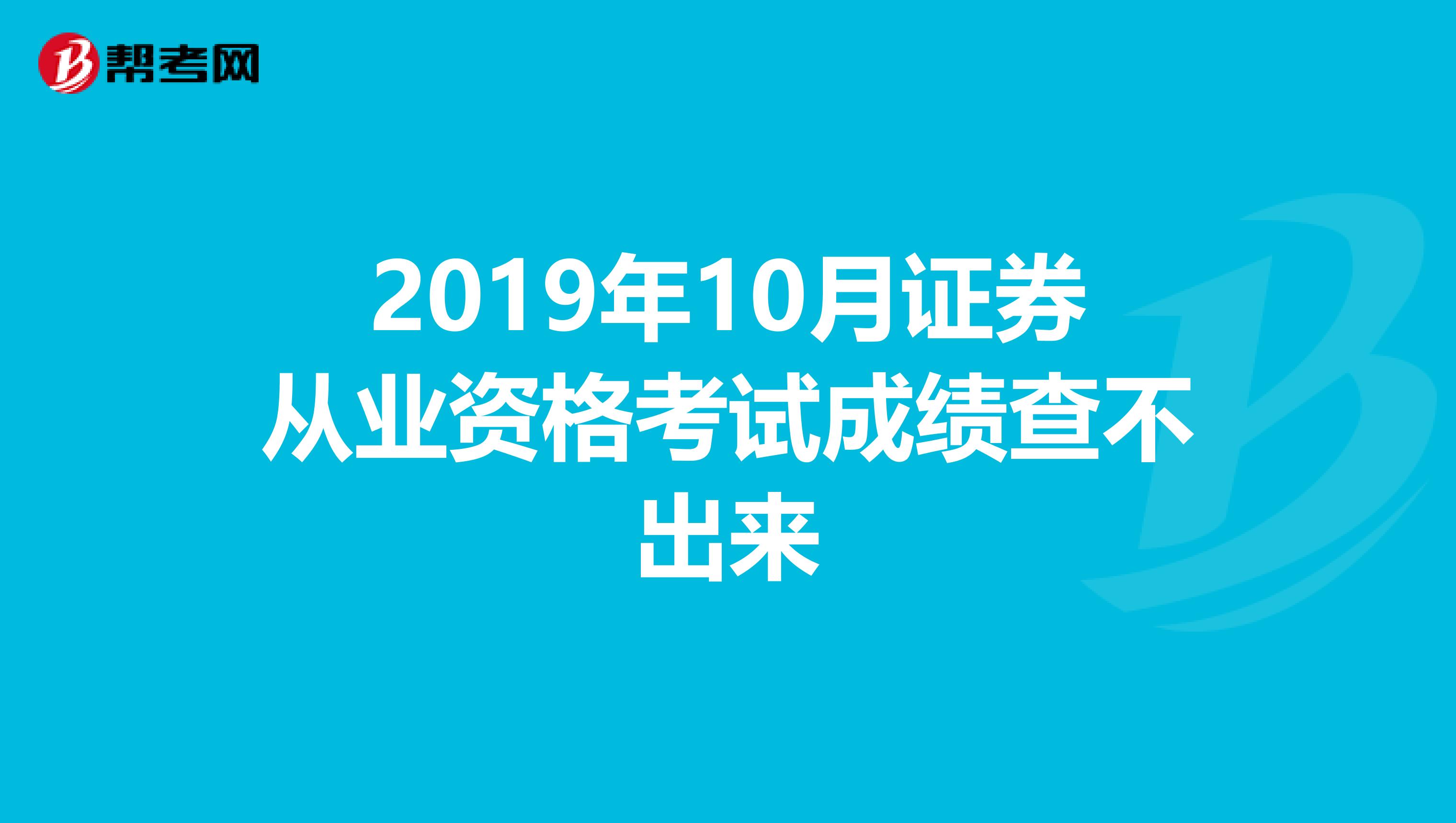 2019年10月证券从业资格考试成绩查不出来