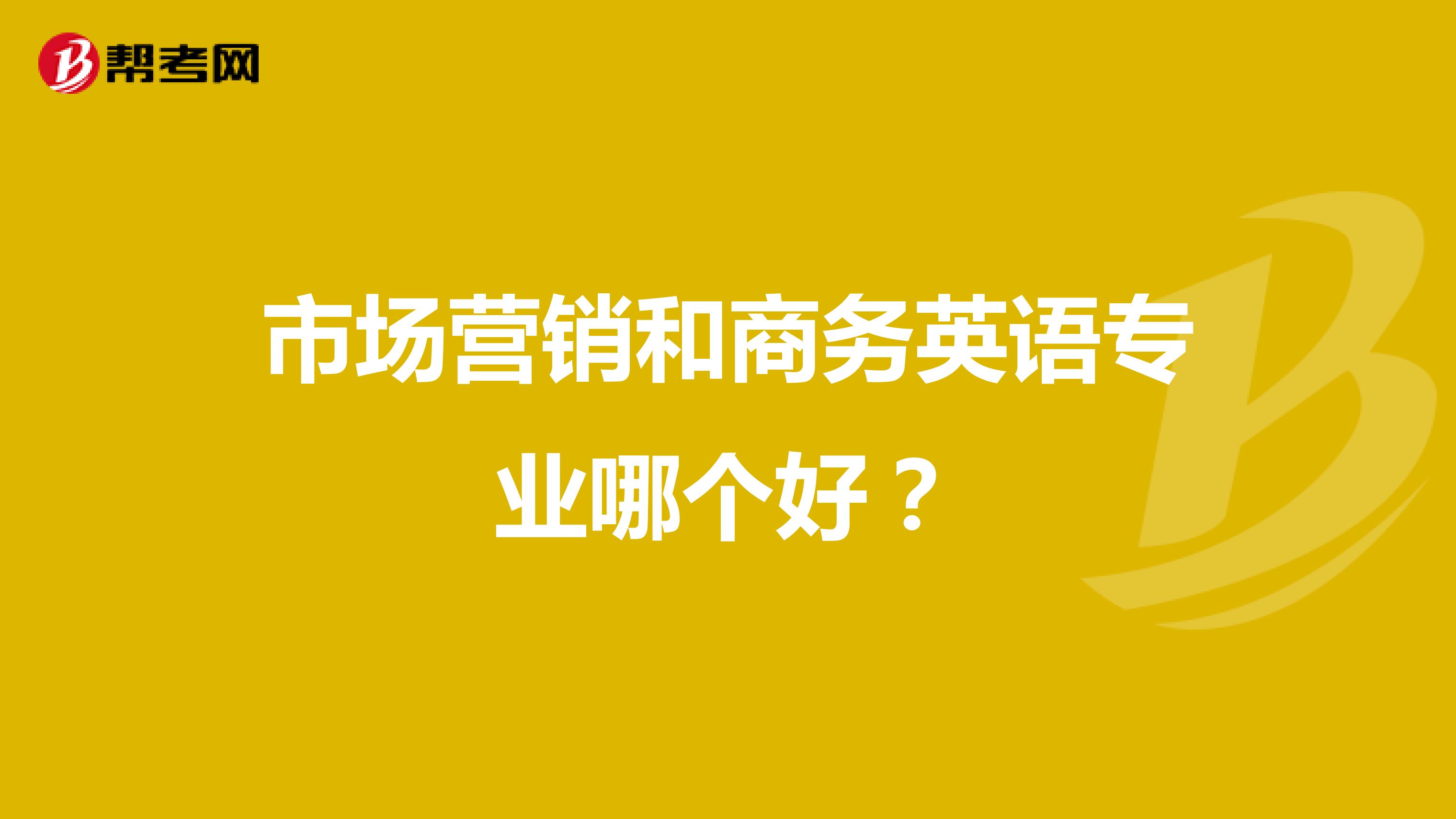 市场营销和商务英语专业哪个好？