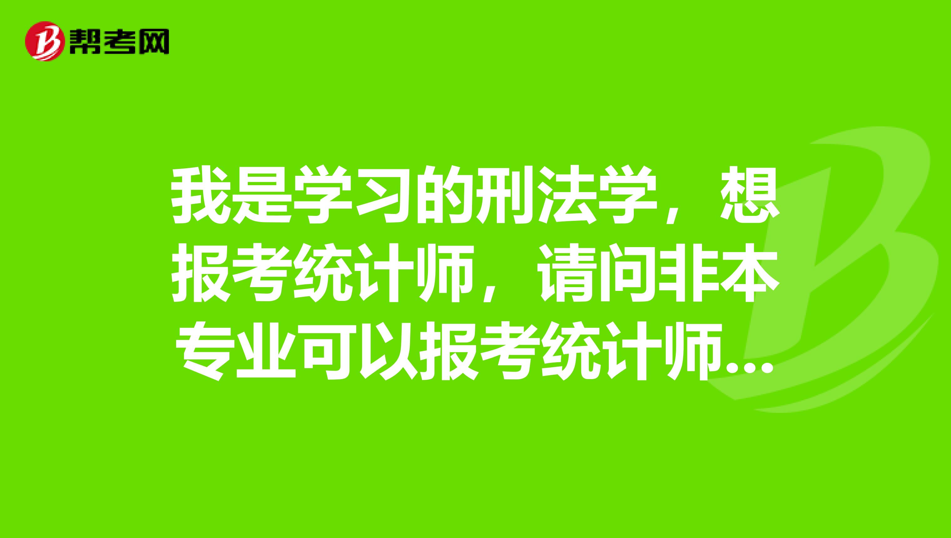 我是學習的刑法學，想報考統計師，請問非本專業可以報考統計師嗎？