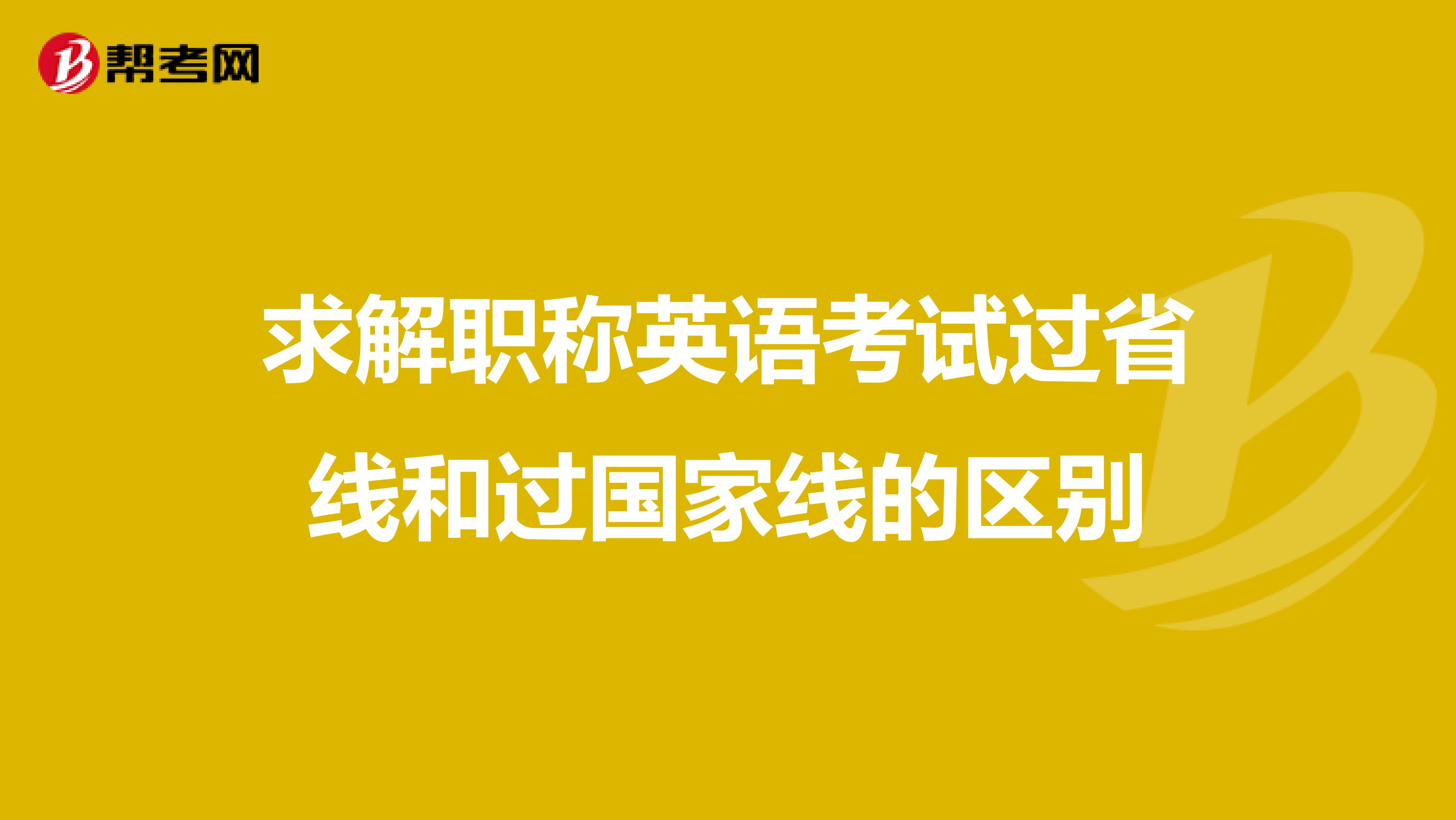 求解职称英语考试过省线和过国家线的区别