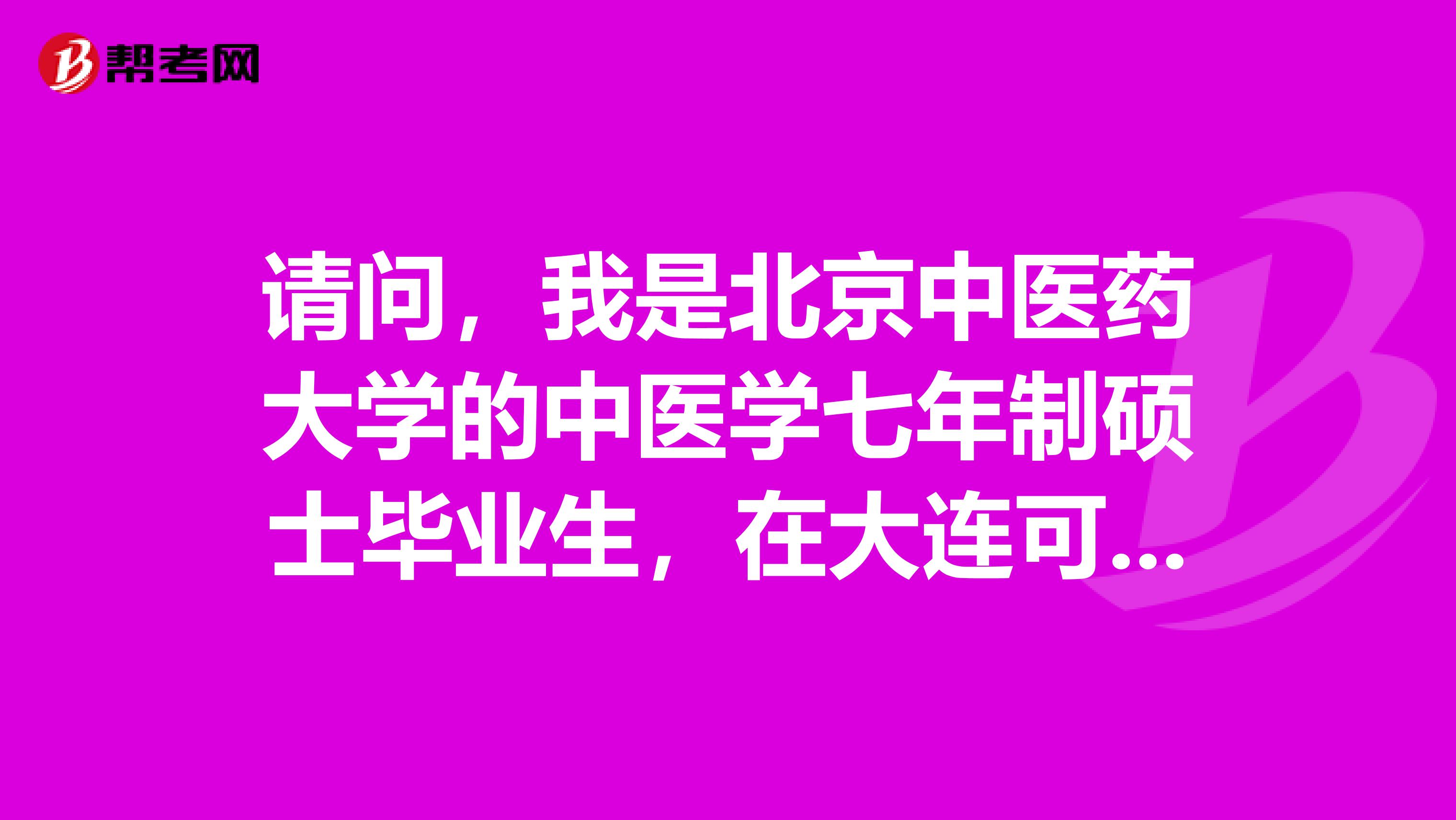 请问,我是北京中医药大学的中医学七年制硕士毕业生,在大连可以报考中西医结合职业医师吗?