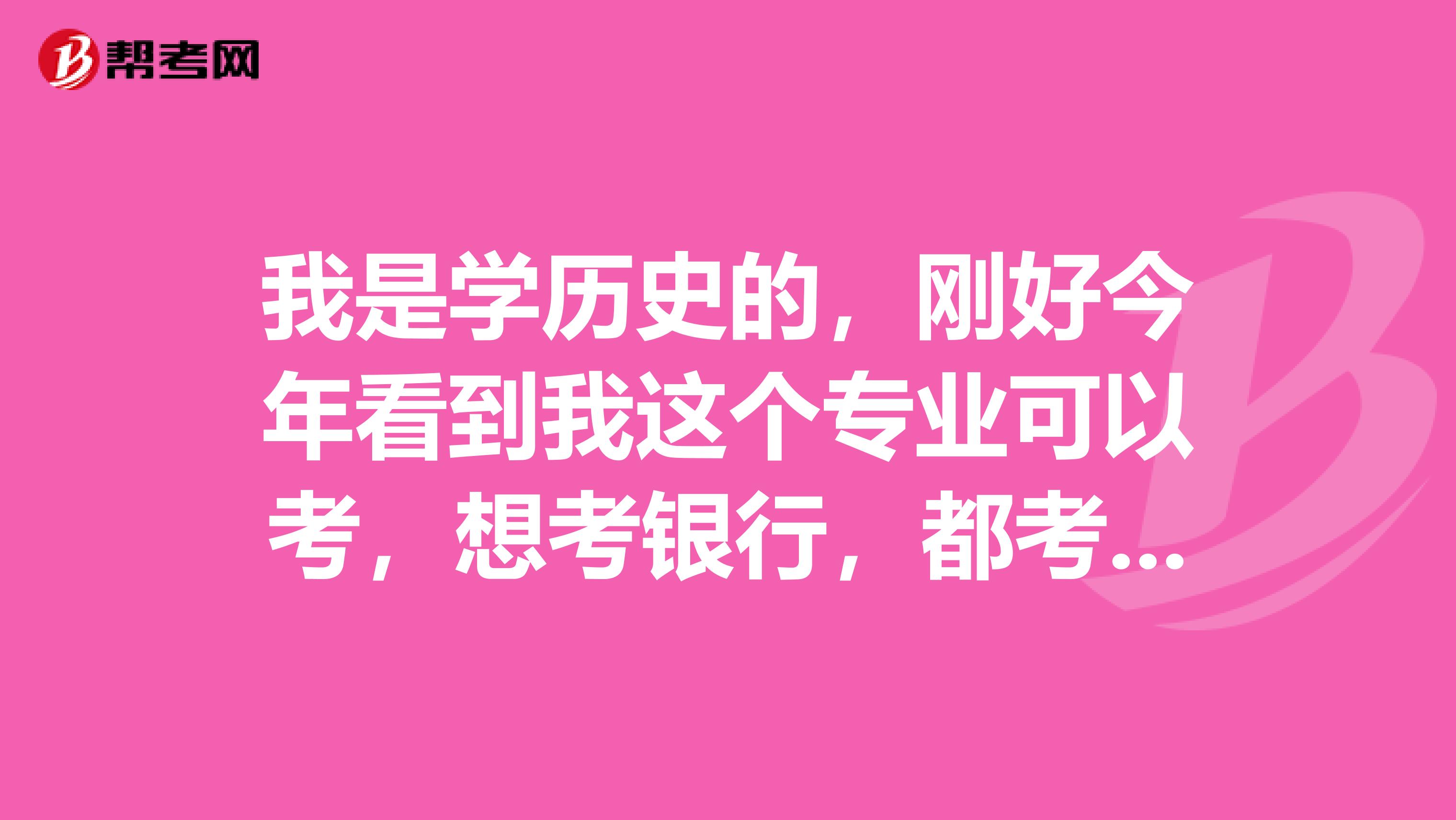 我是学历史的，刚好今年看到我这个专业可以考，想考银行，都考什么内容啊。怎么备考呢？