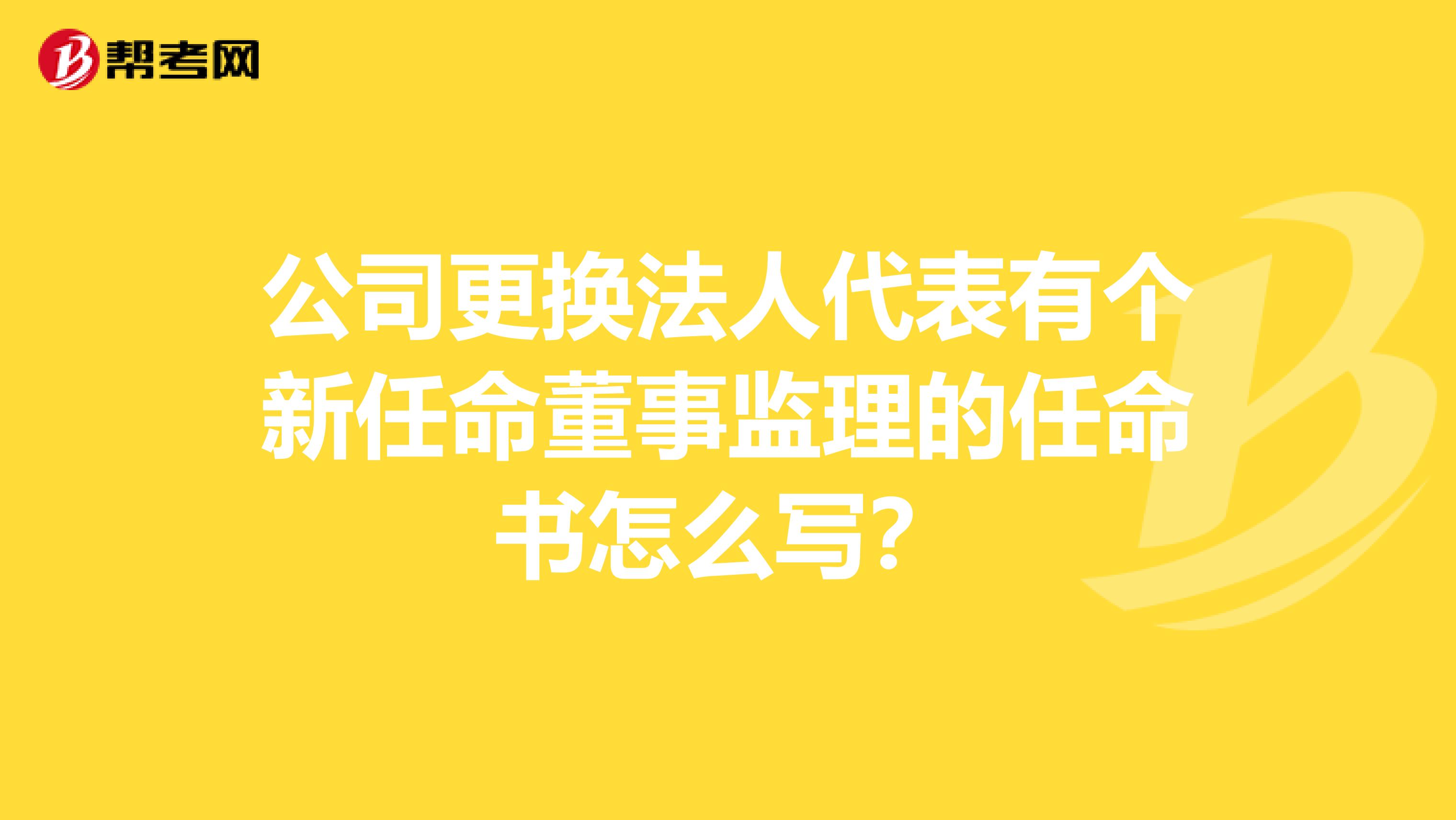 公司更换法人代表有个新任命董事监理的任命书怎么写？