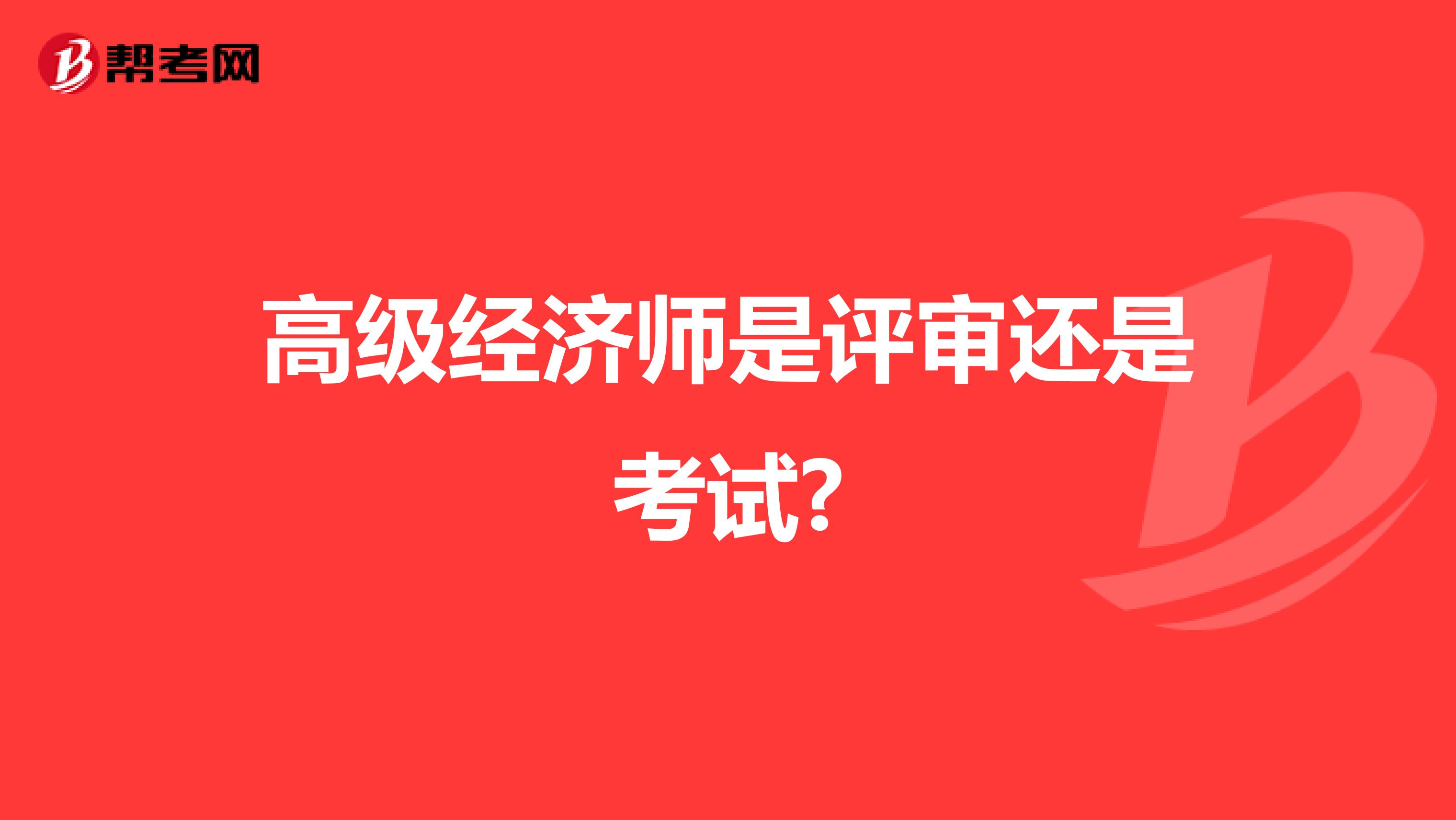 高级经济师是评审还是考试?