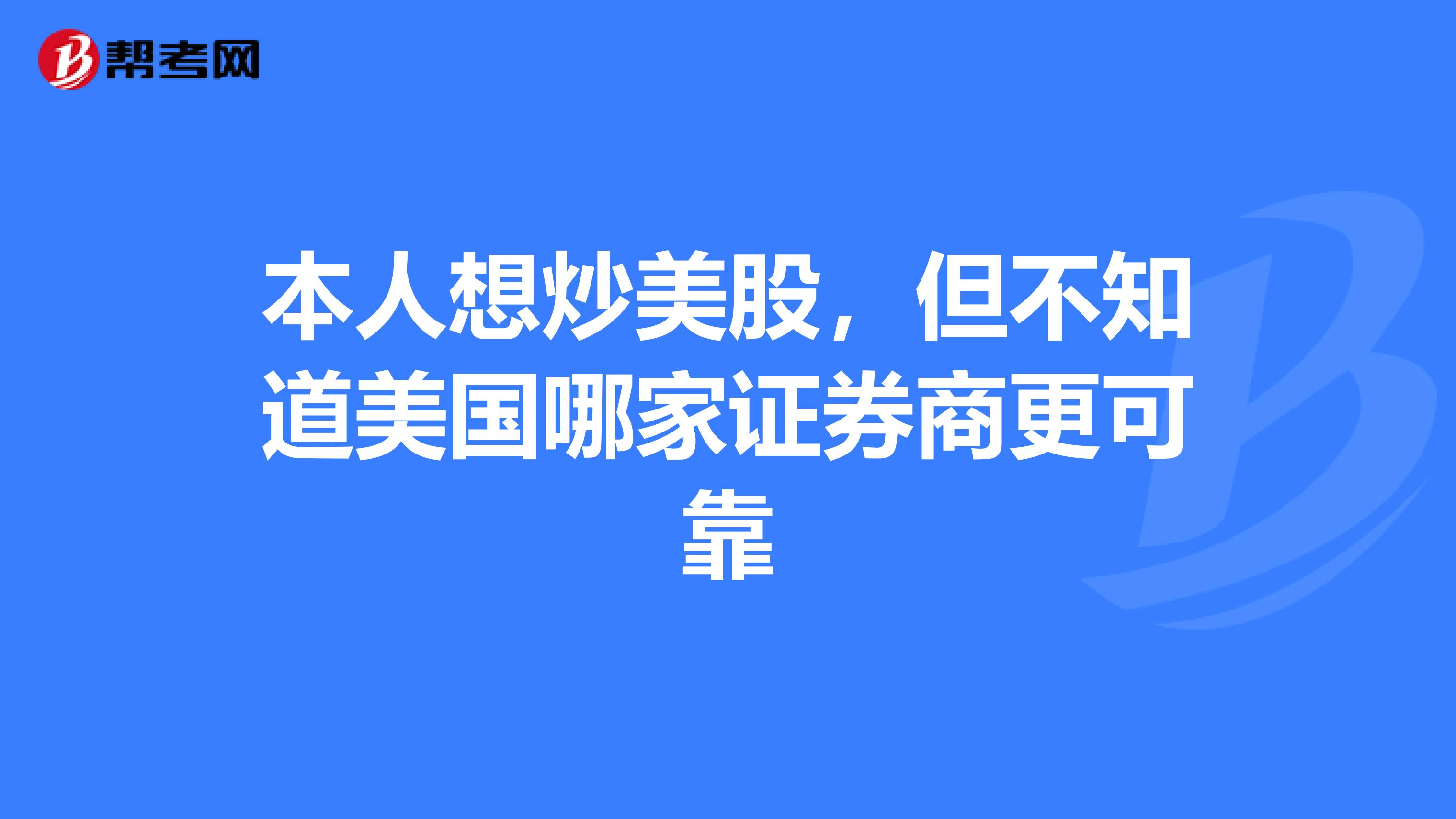 本人想炒美股,但不知道美国哪家证券商更可靠