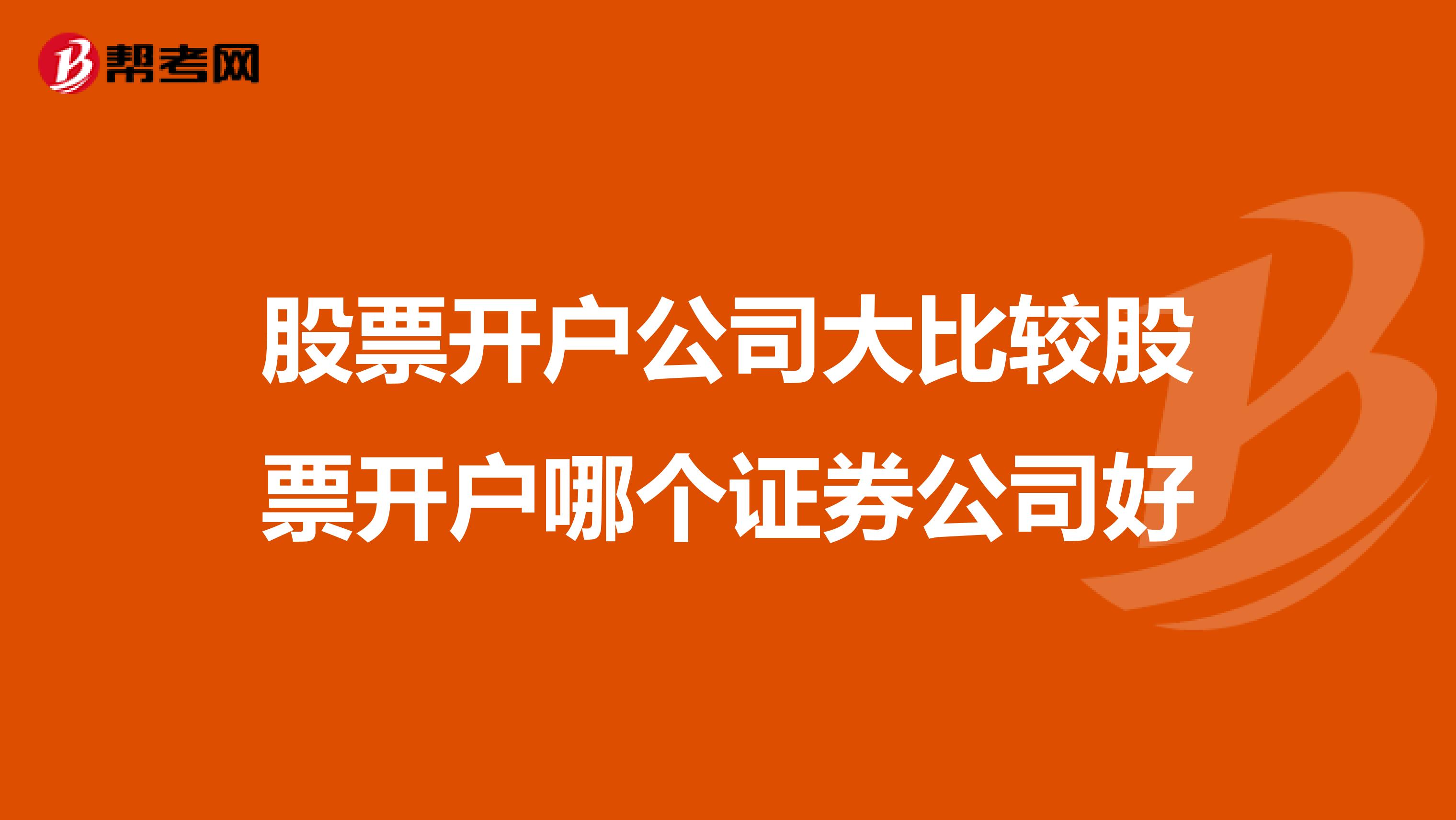 股票开户公司大比较股票开户哪个证券公司好