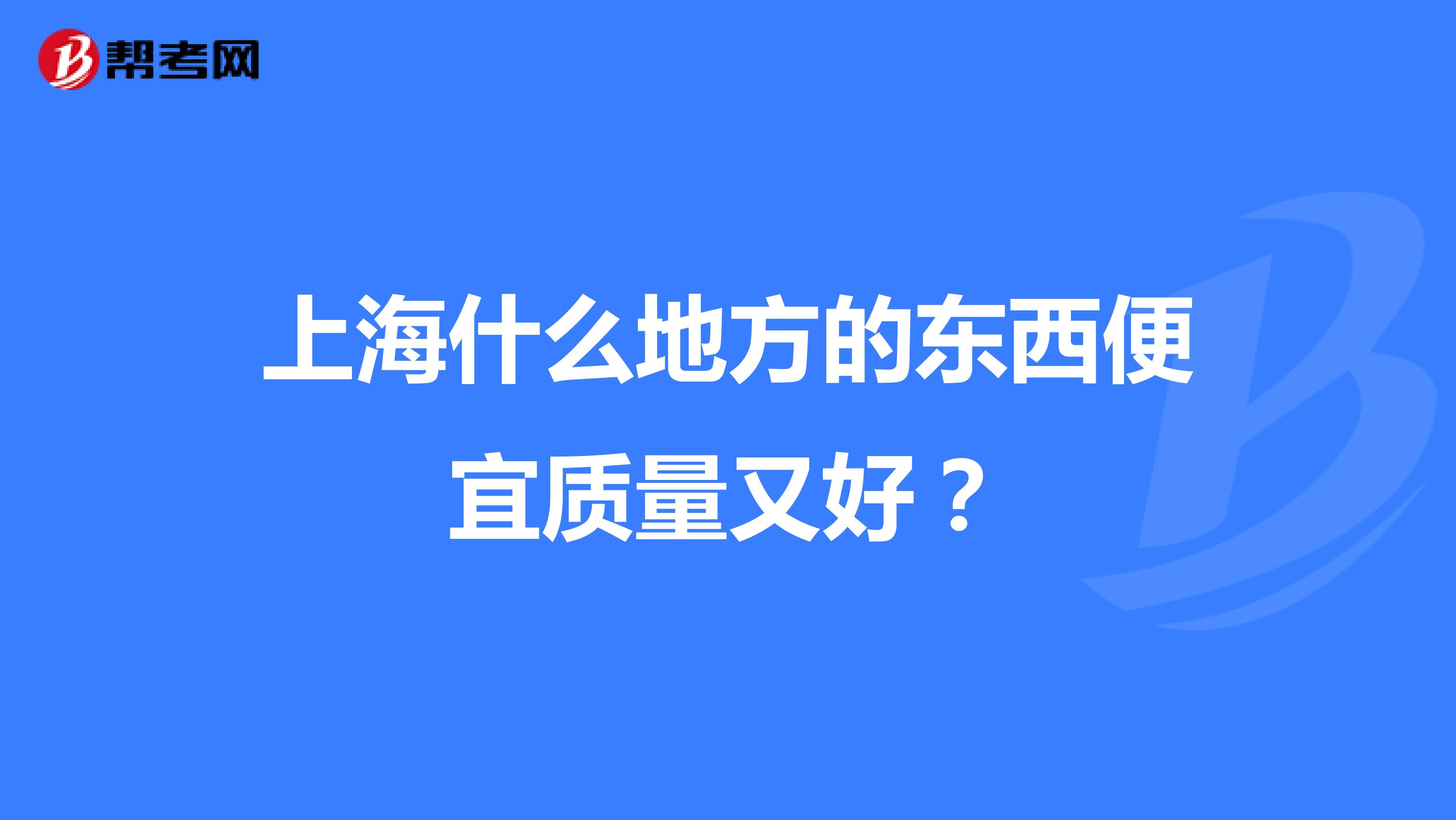 上海什么地方的东西便宜质量又好？