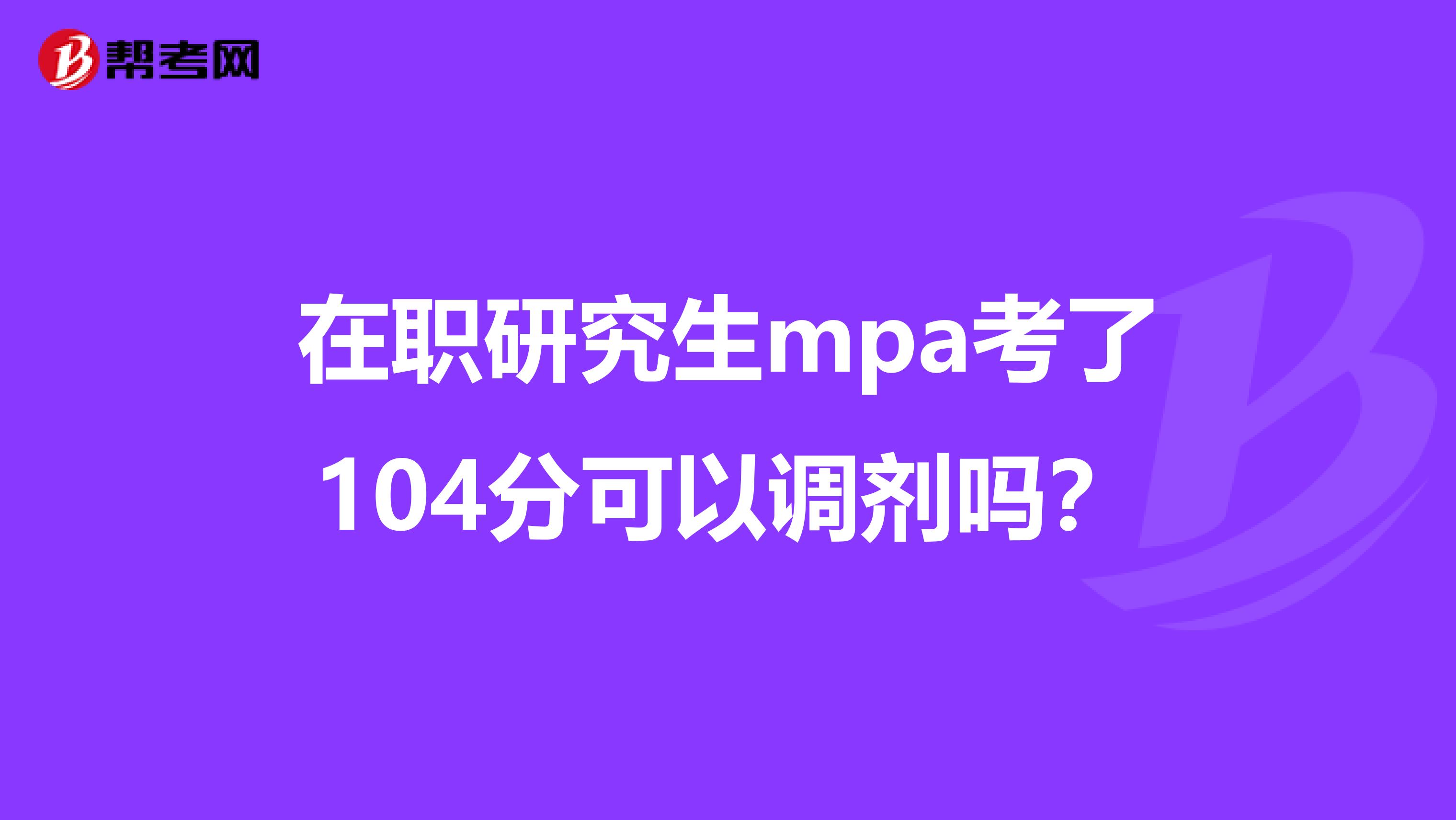 在职研究生mpa考了104分可以调剂吗？