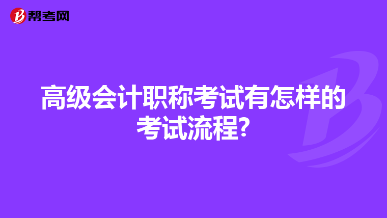 高級會計(jì)職稱考試有怎樣的考試流程?