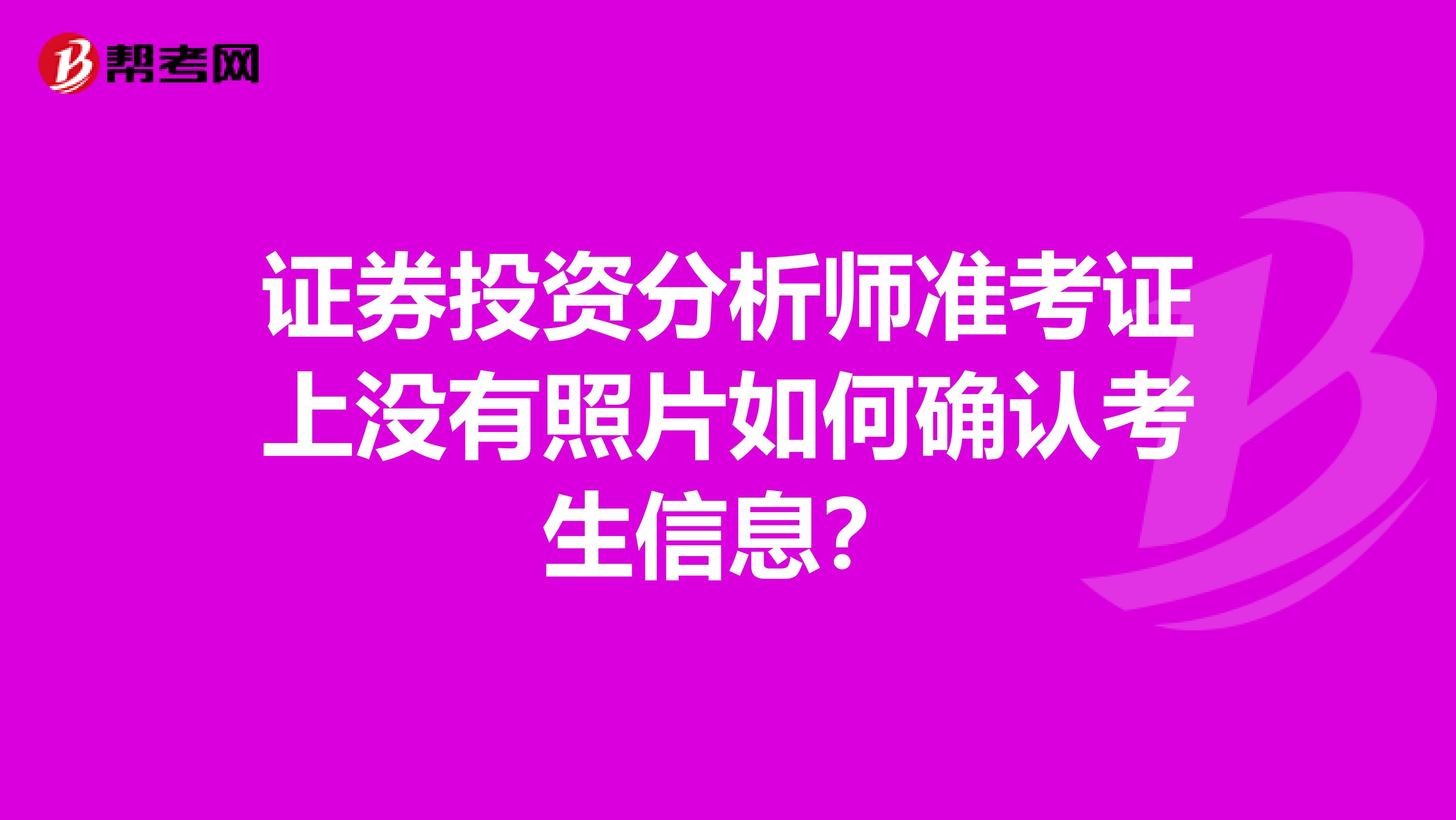 证券投资分析师准考证上没有照片如何确认考生信息?