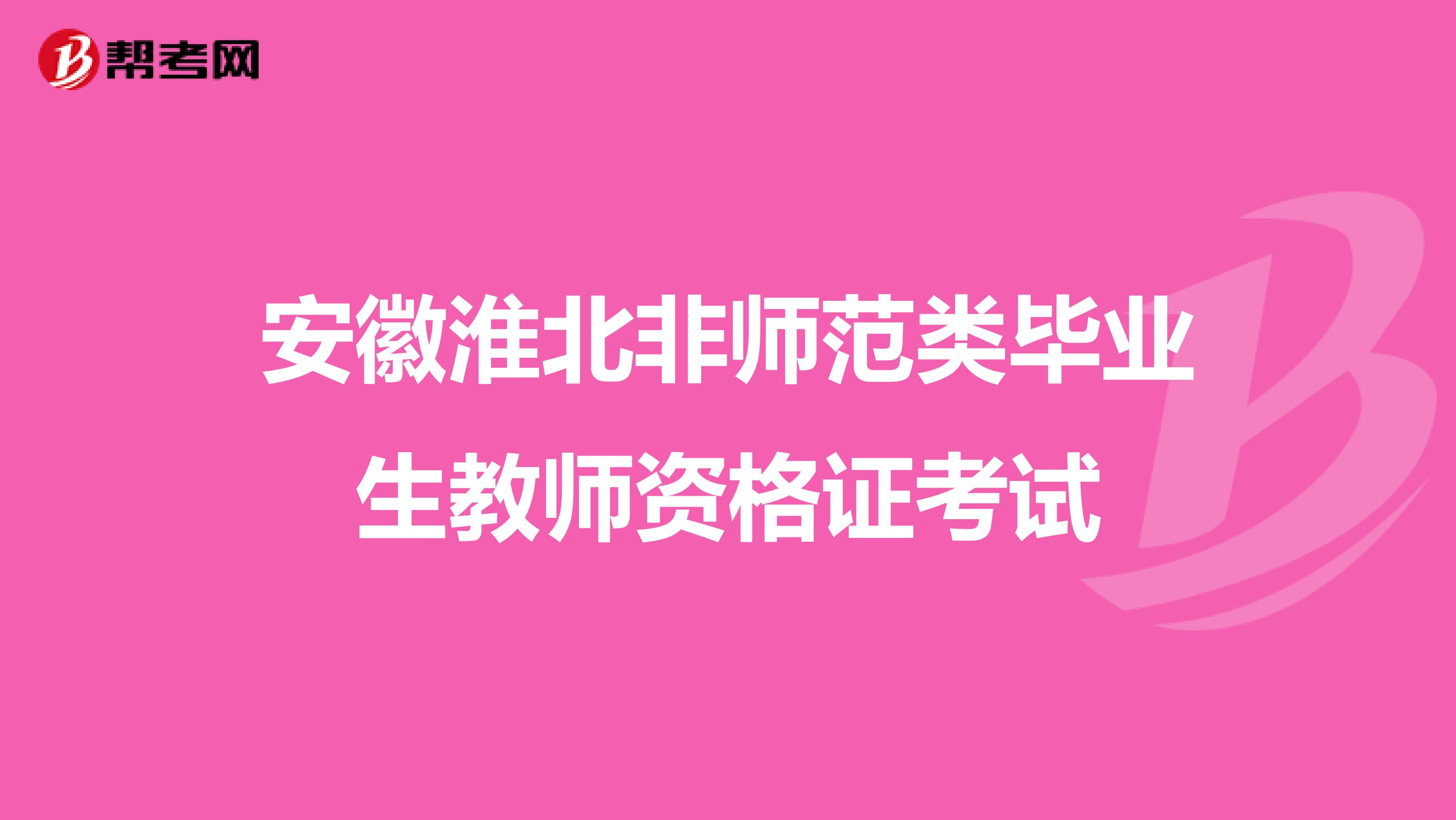 安徽淮北非师范类毕业生教师资格证考试