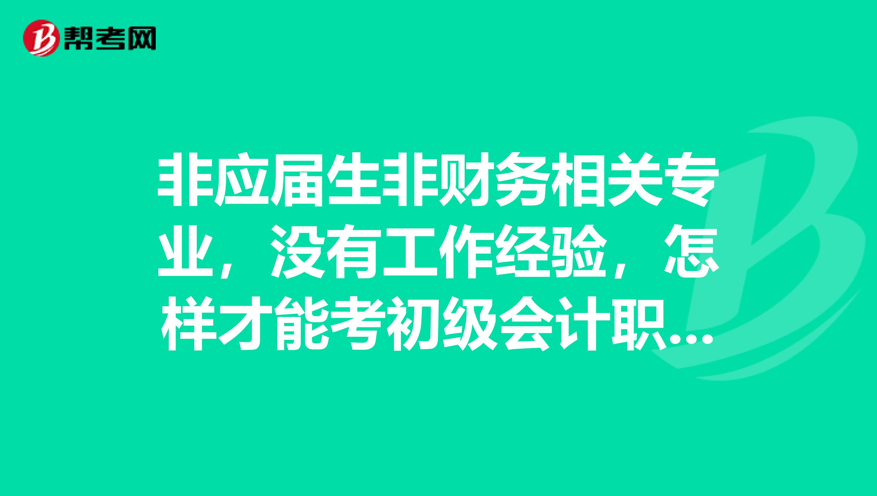 非应届生非财务相关专业，没有工作经验，怎样才能考初级会计职称？