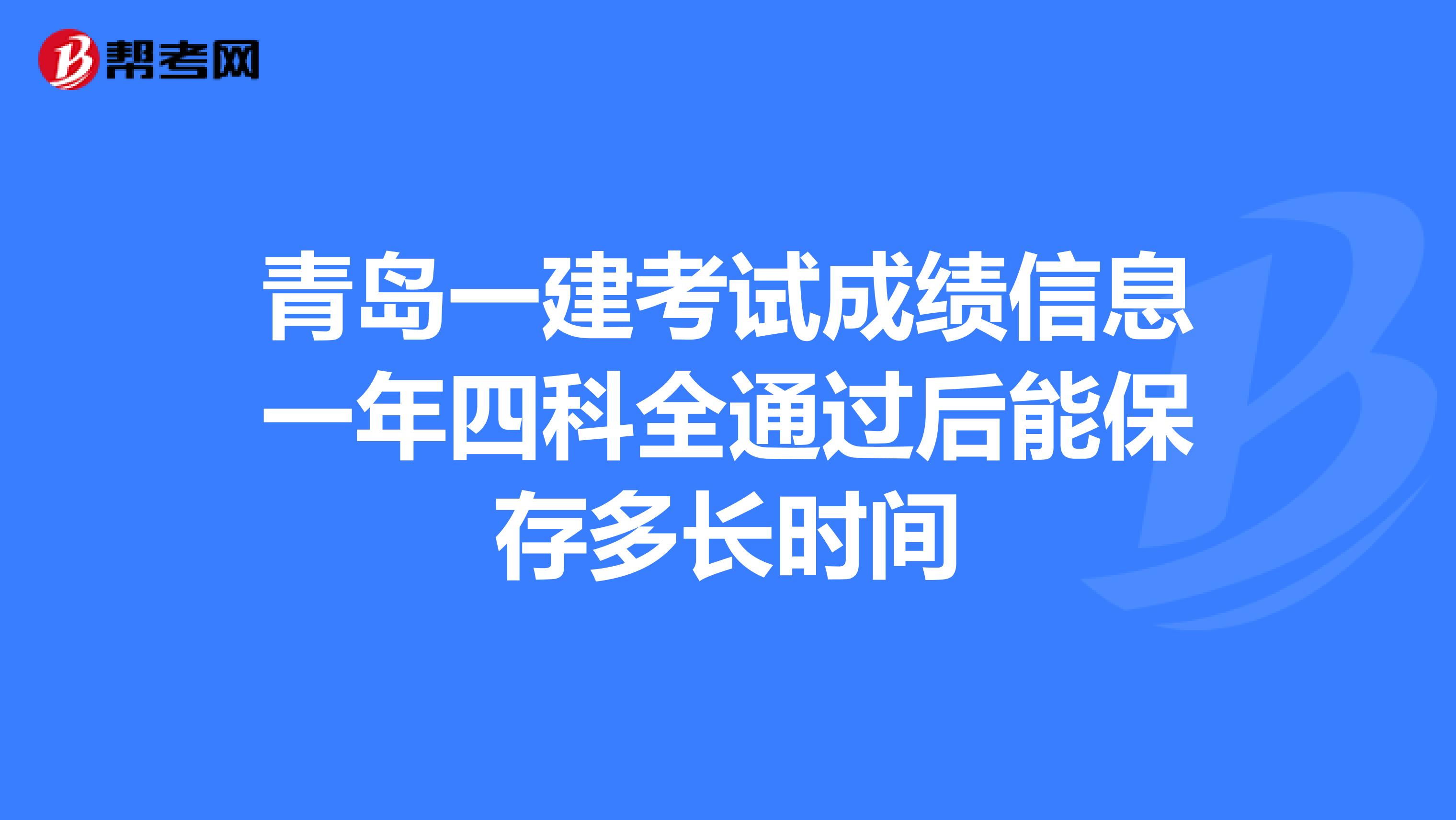 青岛一建考试成绩信息一年四科全通过后能保存多长时间