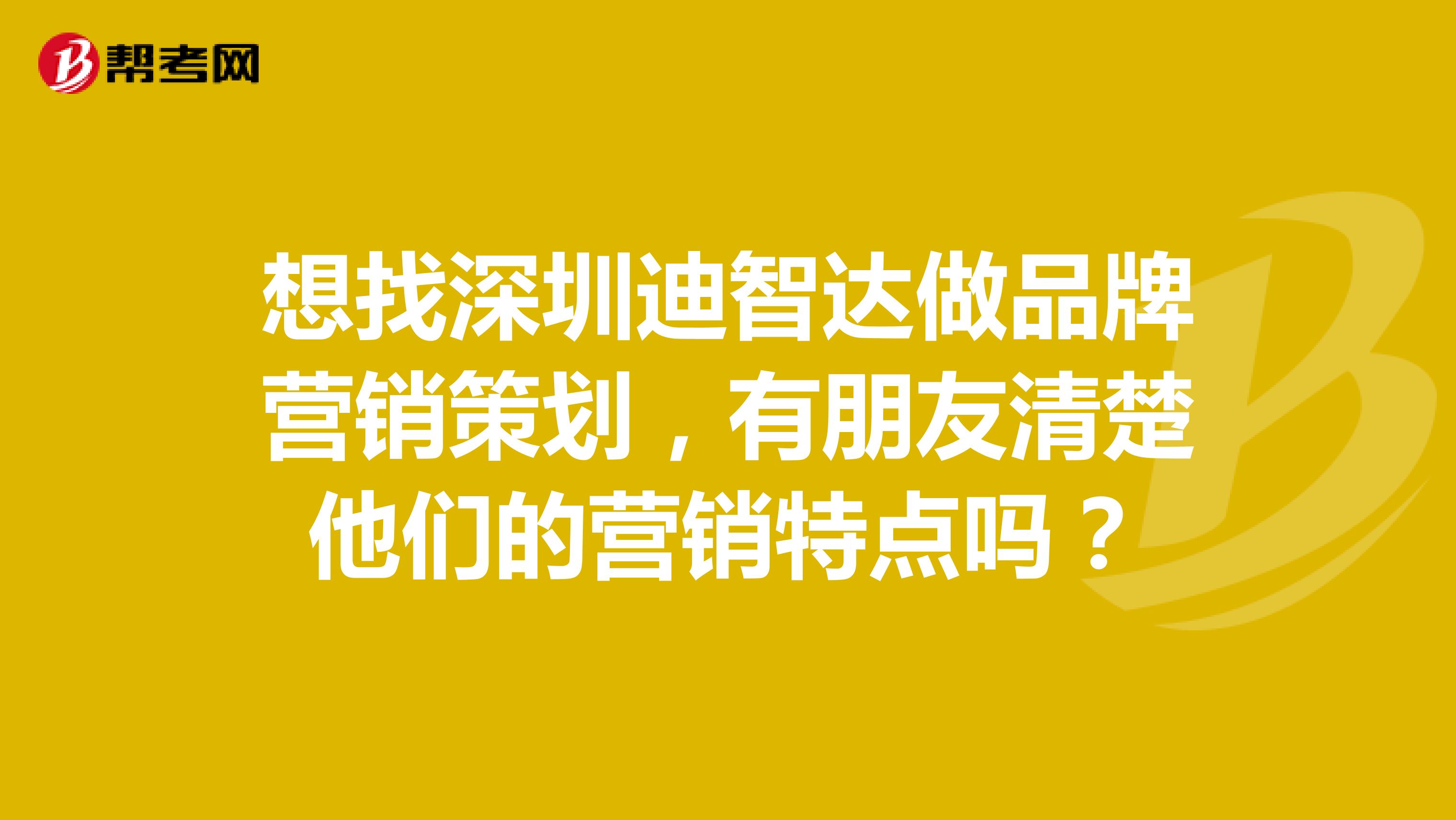 想找深圳迪智达做品牌营销策划，有朋友清楚他们的营销特点吗？