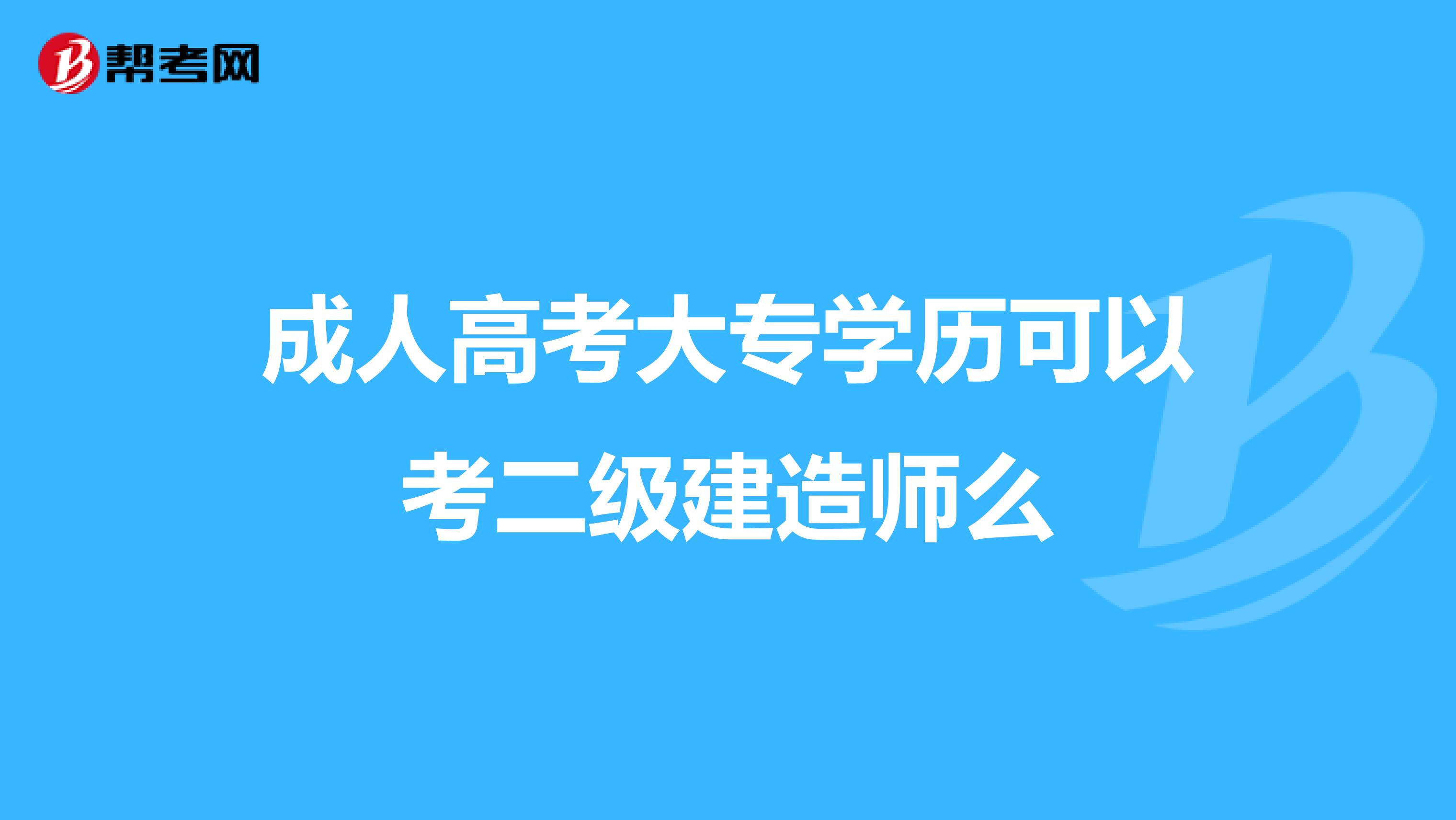 成人高考大專學歷可以考二級建造師么