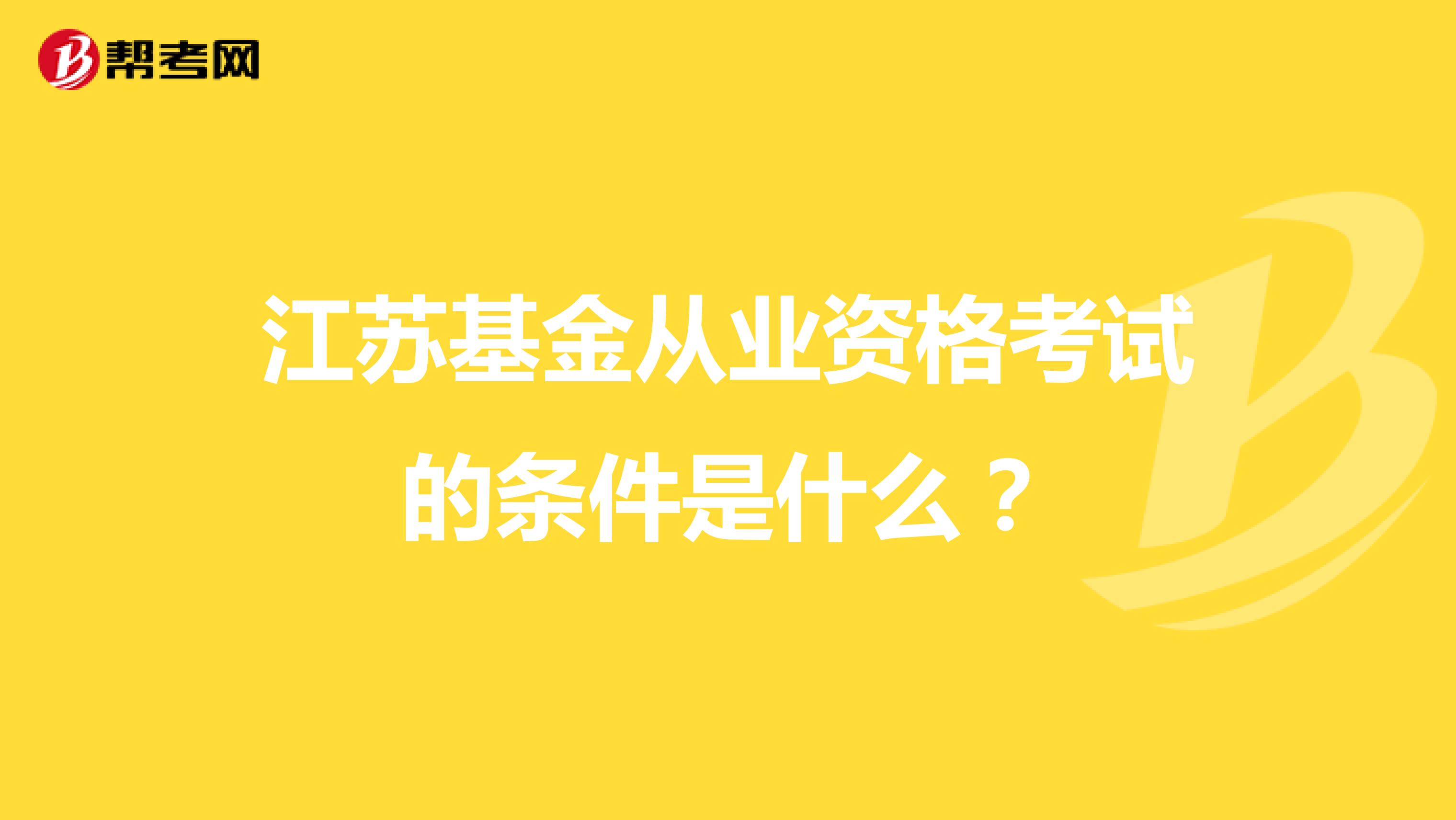 江苏基金从业资格考试的条件是什么？