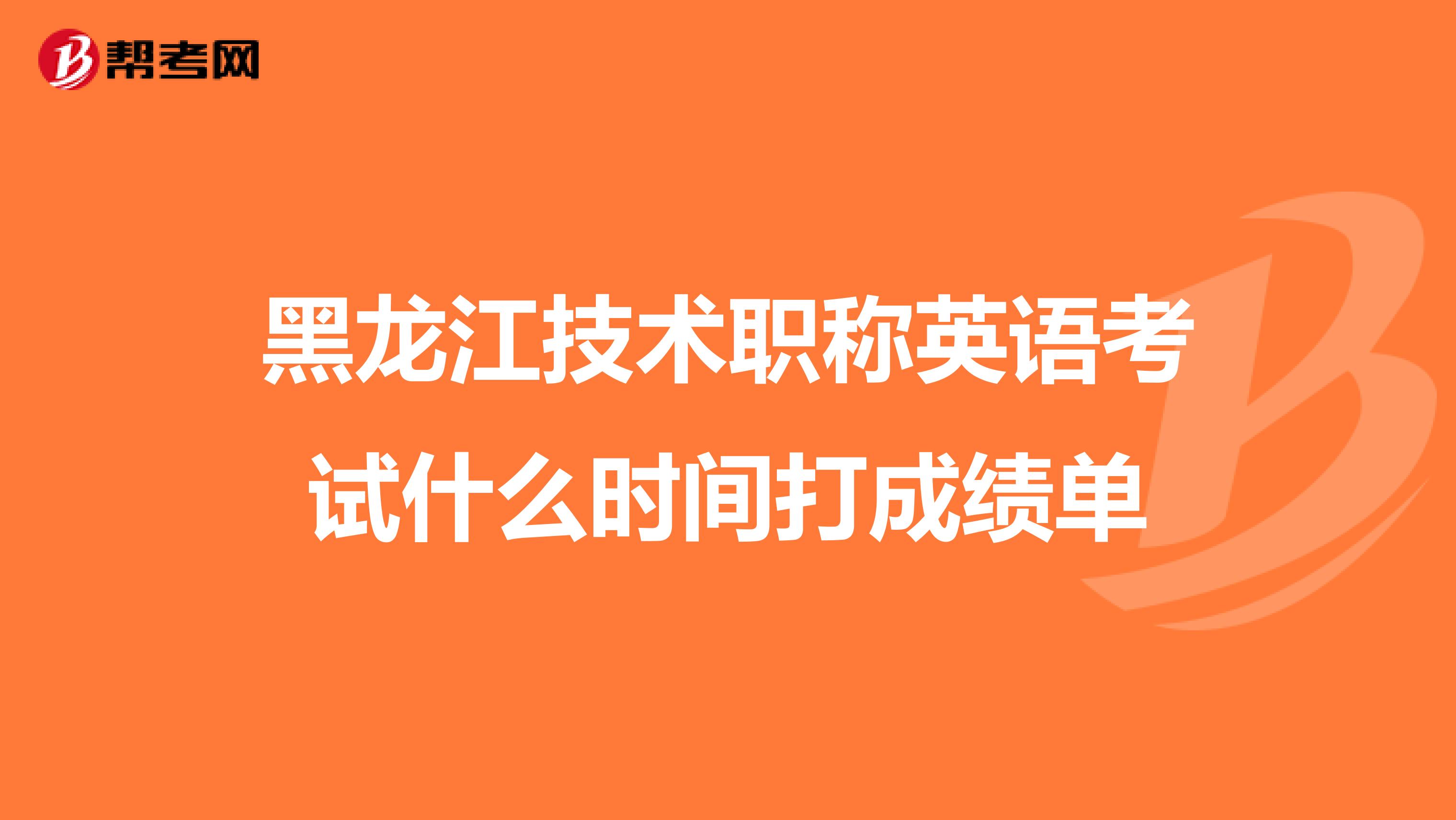 黑龙江技术职称英语考试什么时间打成绩单