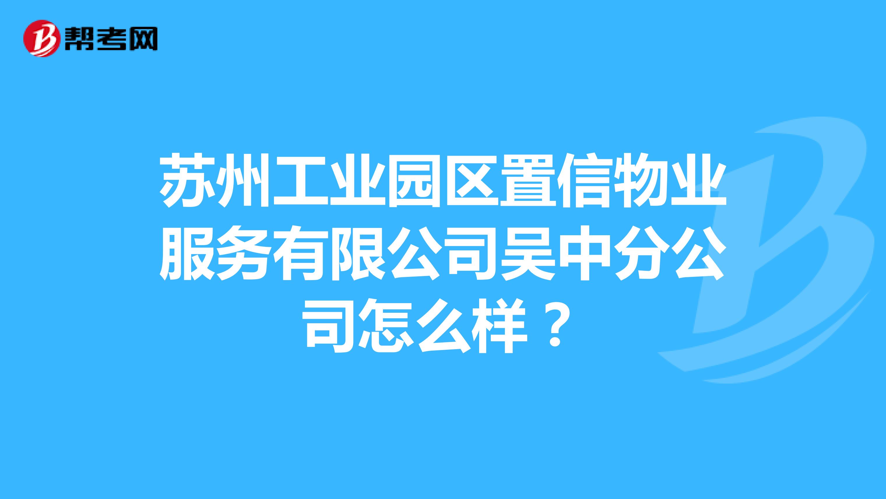 苏州工业园区置信物业服务有限公司吴中分公司怎么样？