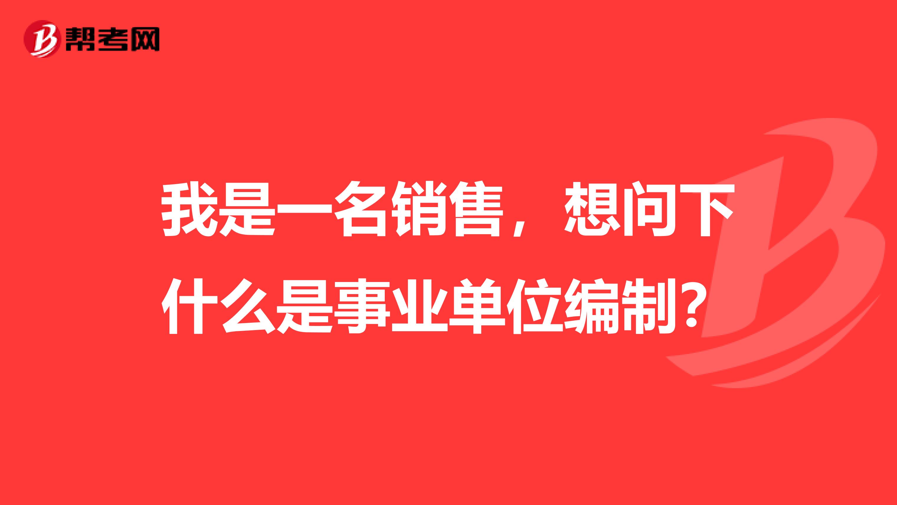 我是一名销售，想问下什么是事业单位编制？