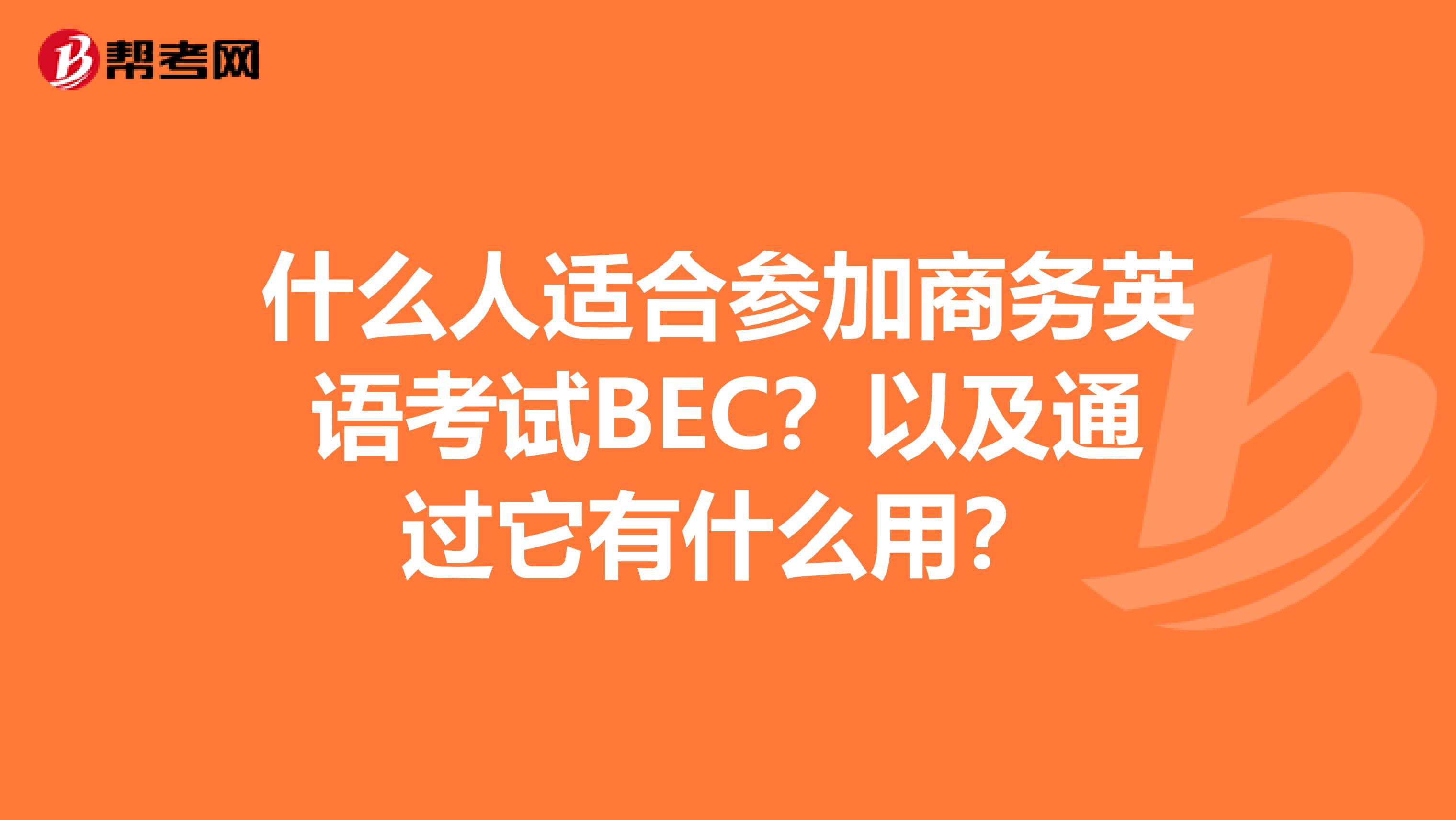 什么人适合参加商务英语考试BEC？以及通过它有什么用？