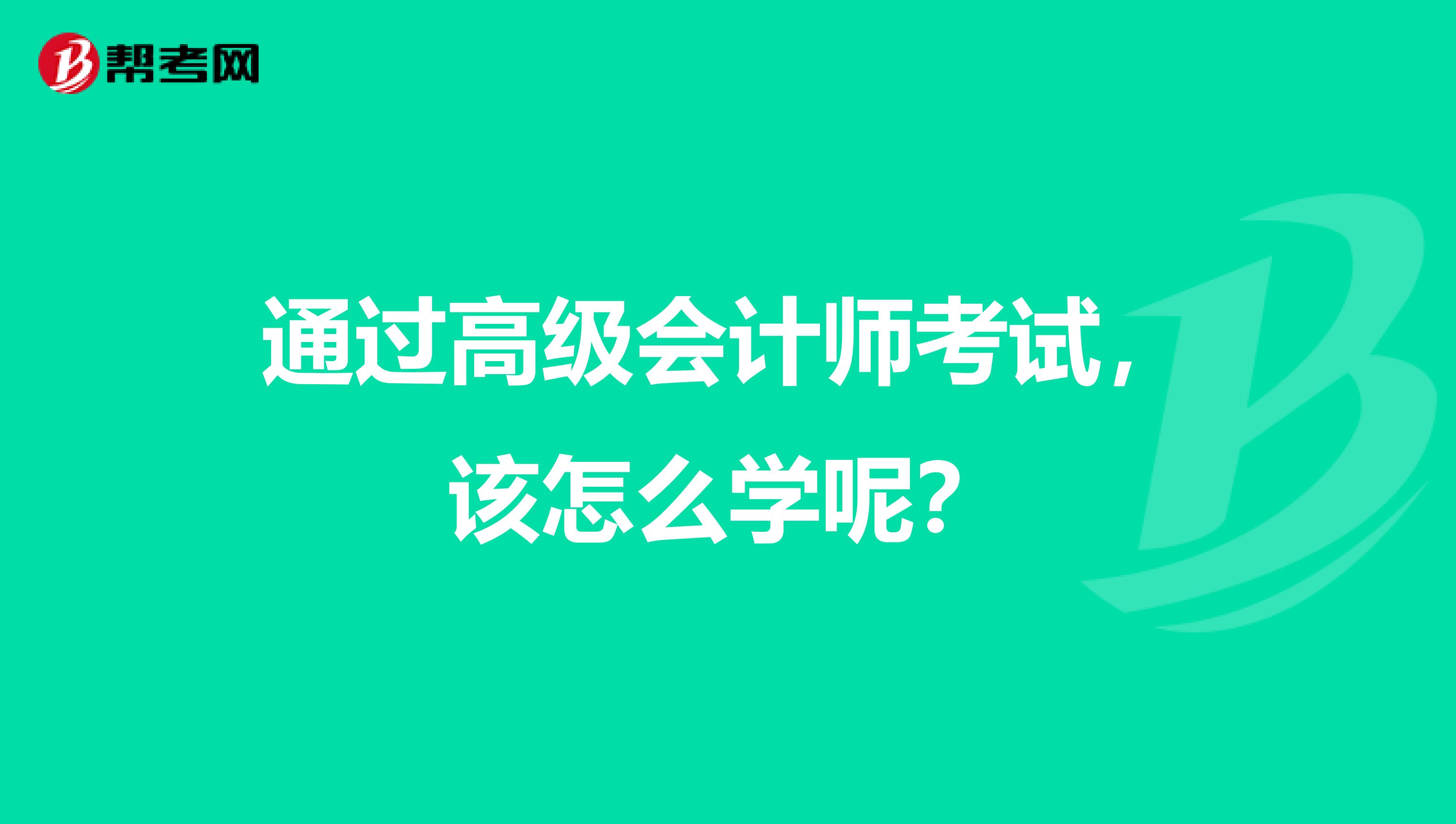 通过高级会计师考试,该怎么学呢?