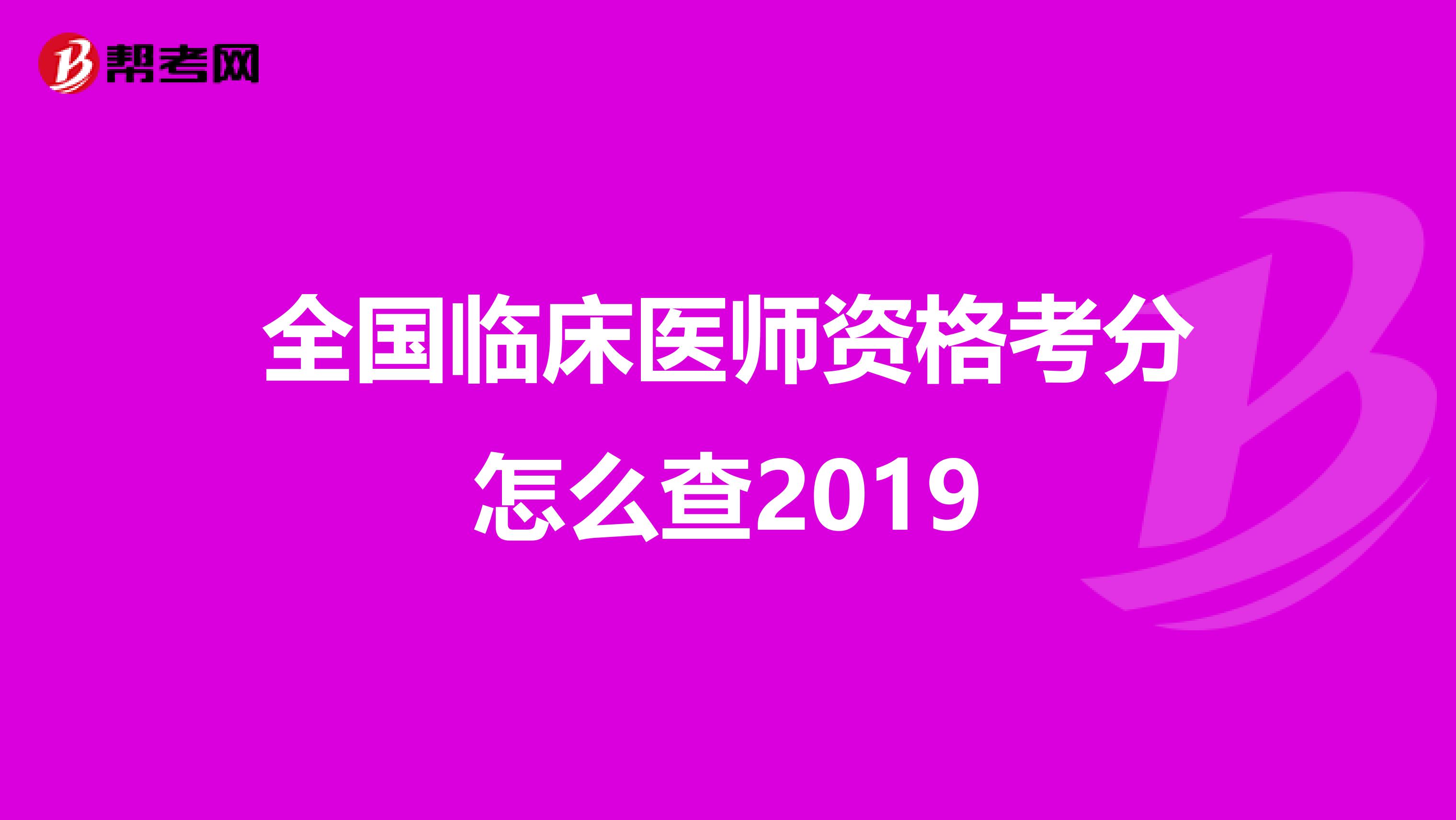 全国临床医师资格考分怎么查2019
