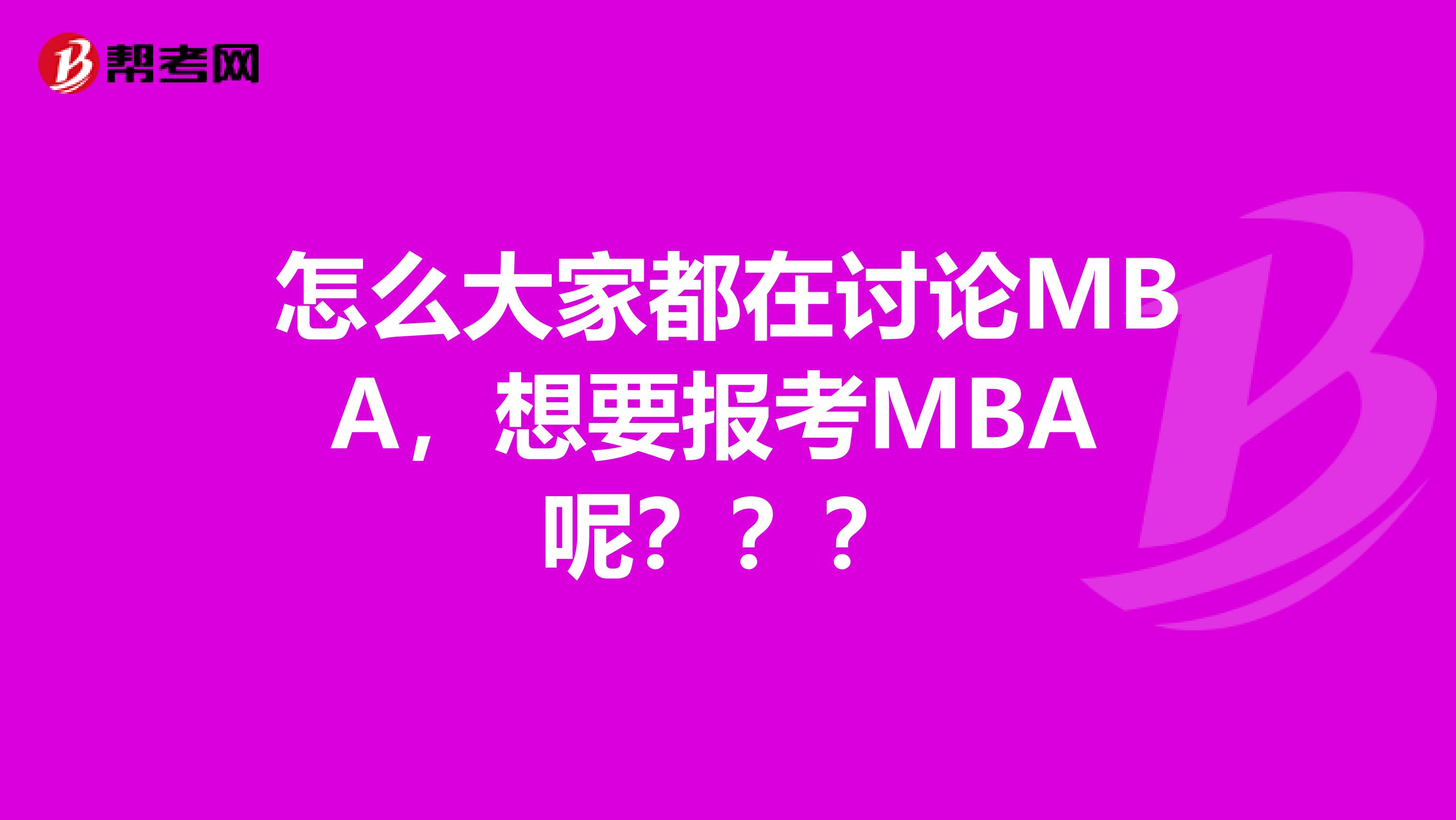 怎么大家都在讨论MBA，想要报考MBA 呢？？？