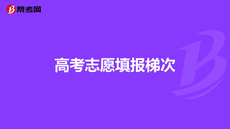 高考志愿填报梯次