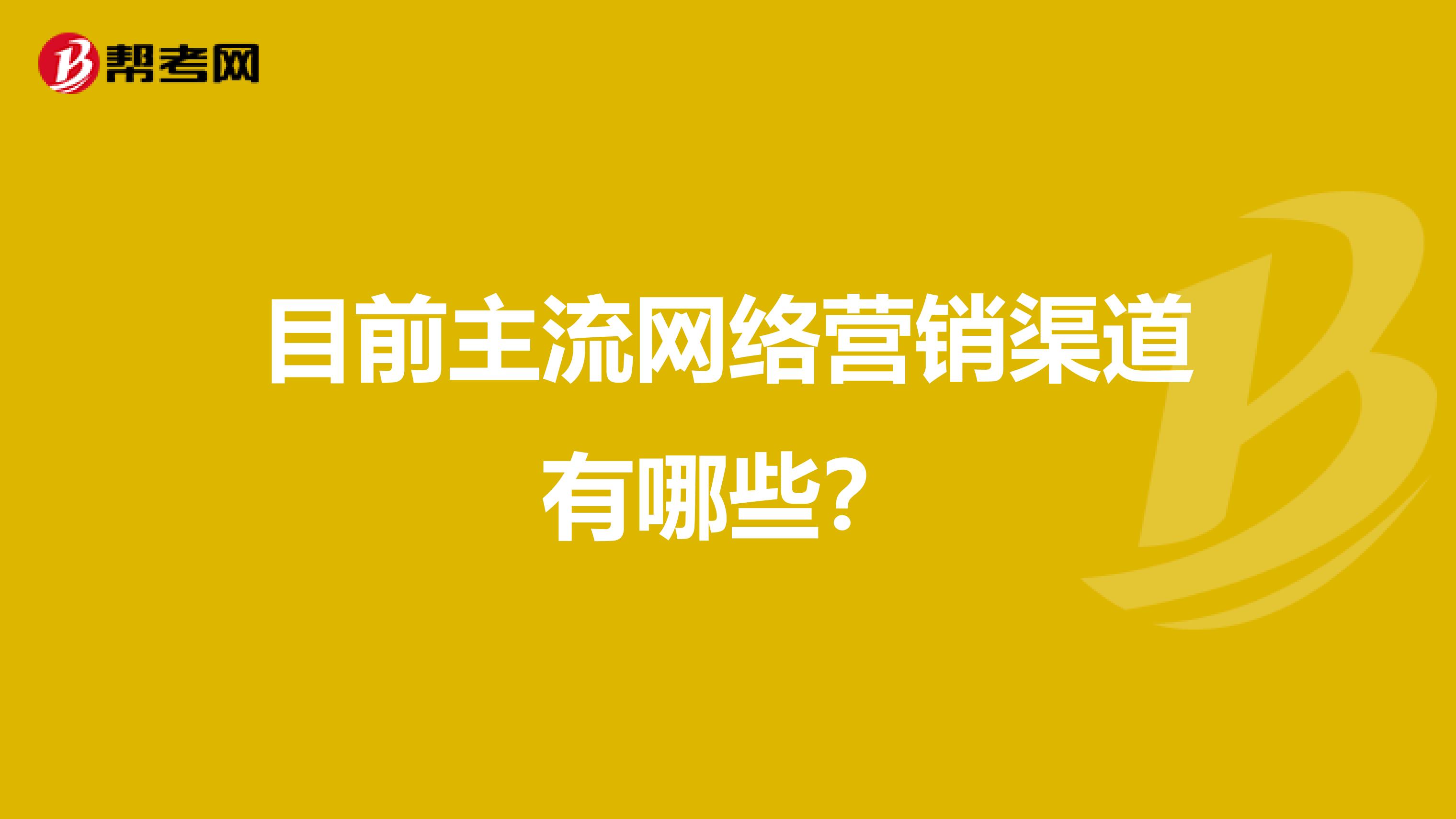 目前主流网络营销渠道有哪些？