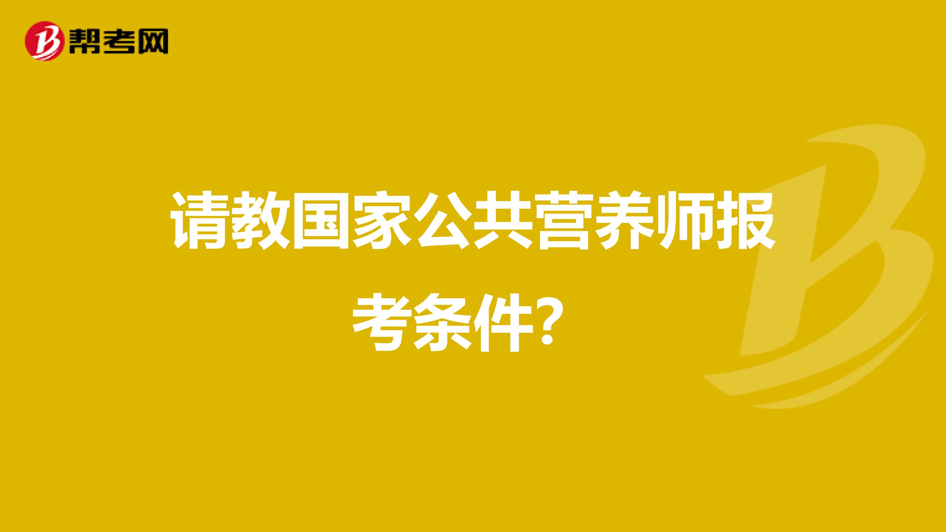 请教国家公共营养师报考条件？