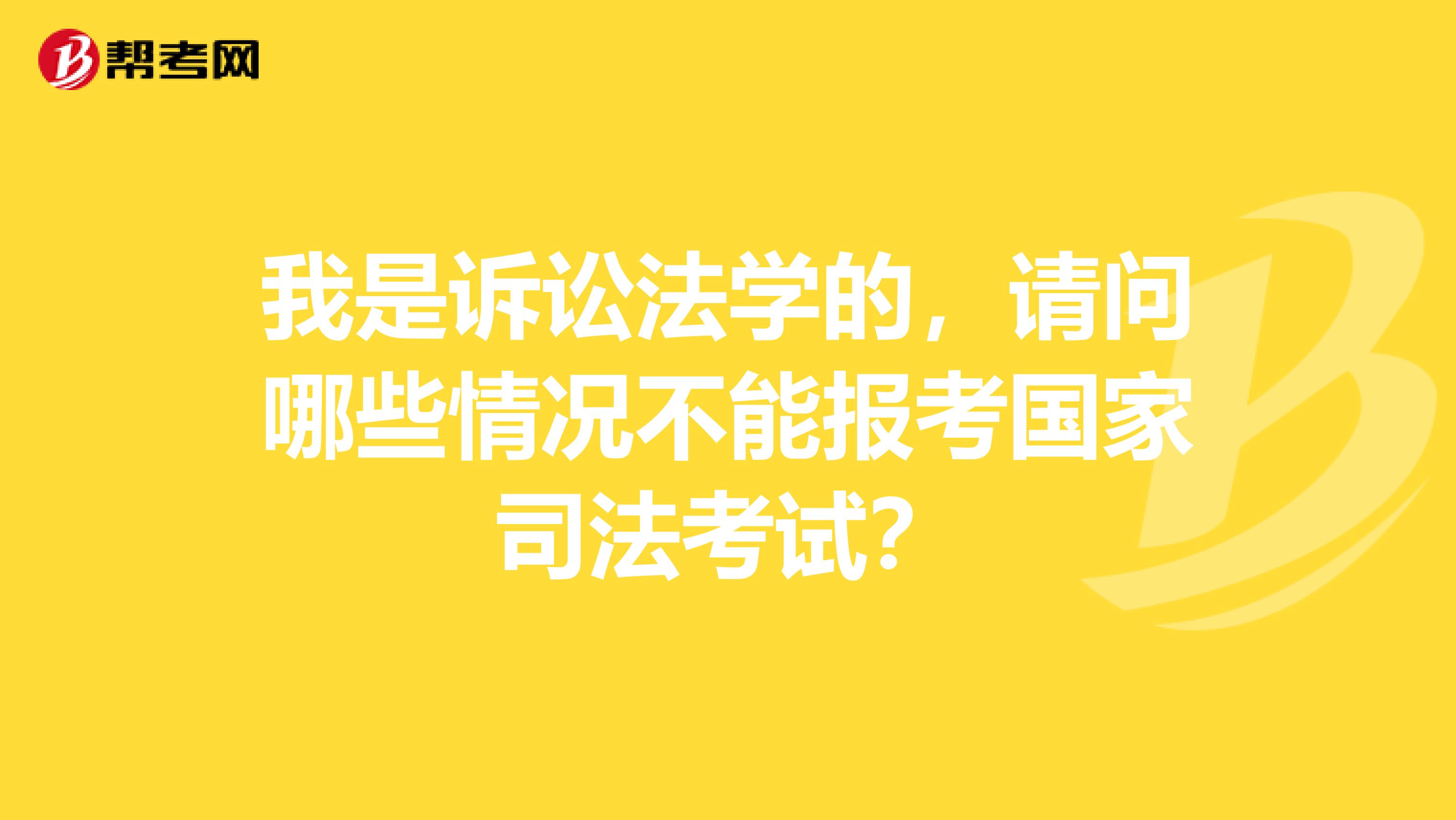 我是诉讼法学的，请问哪些情况不能报考国家司法考试？
