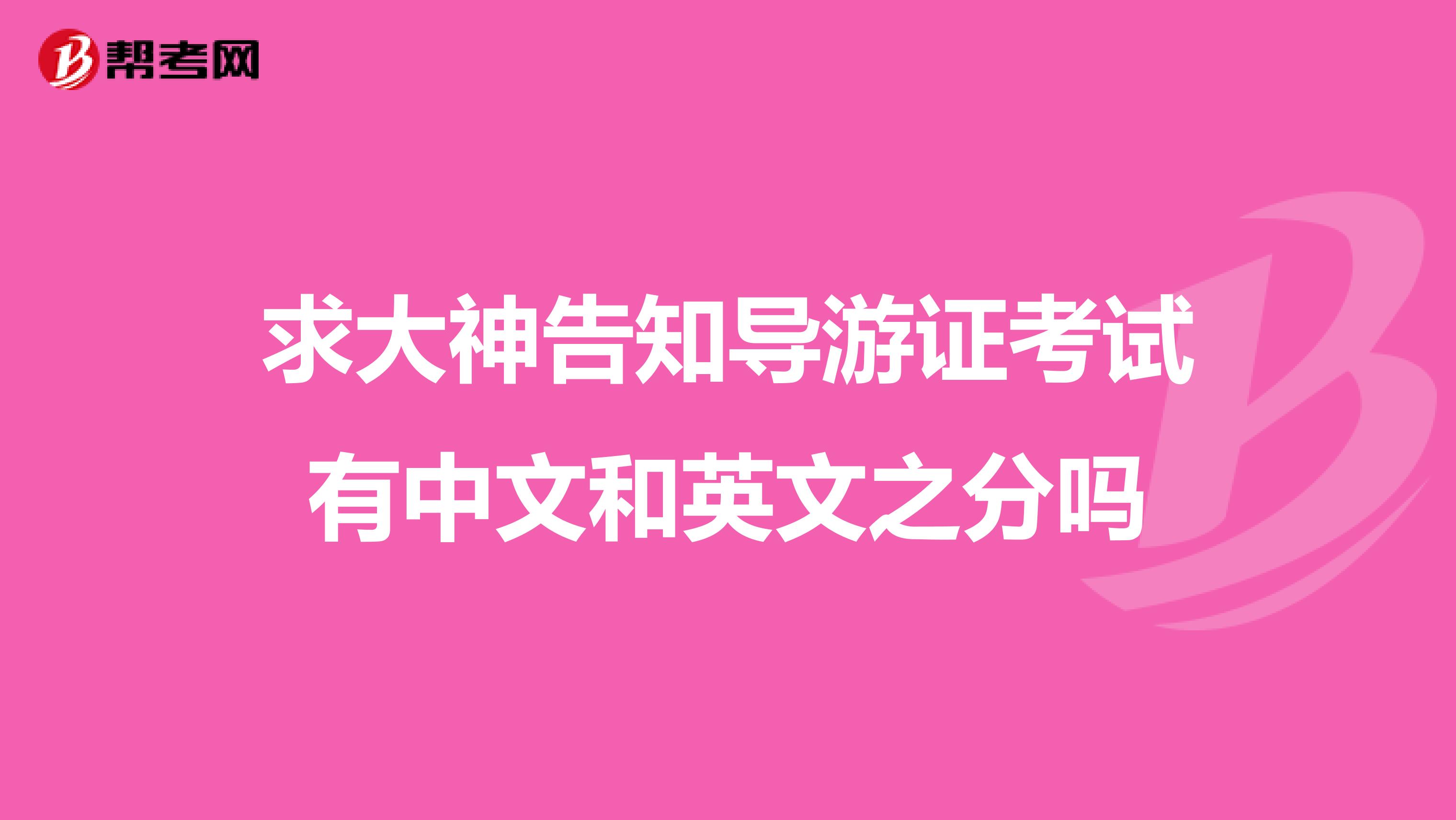 求大神告知导游证考试有中文和英文之分吗