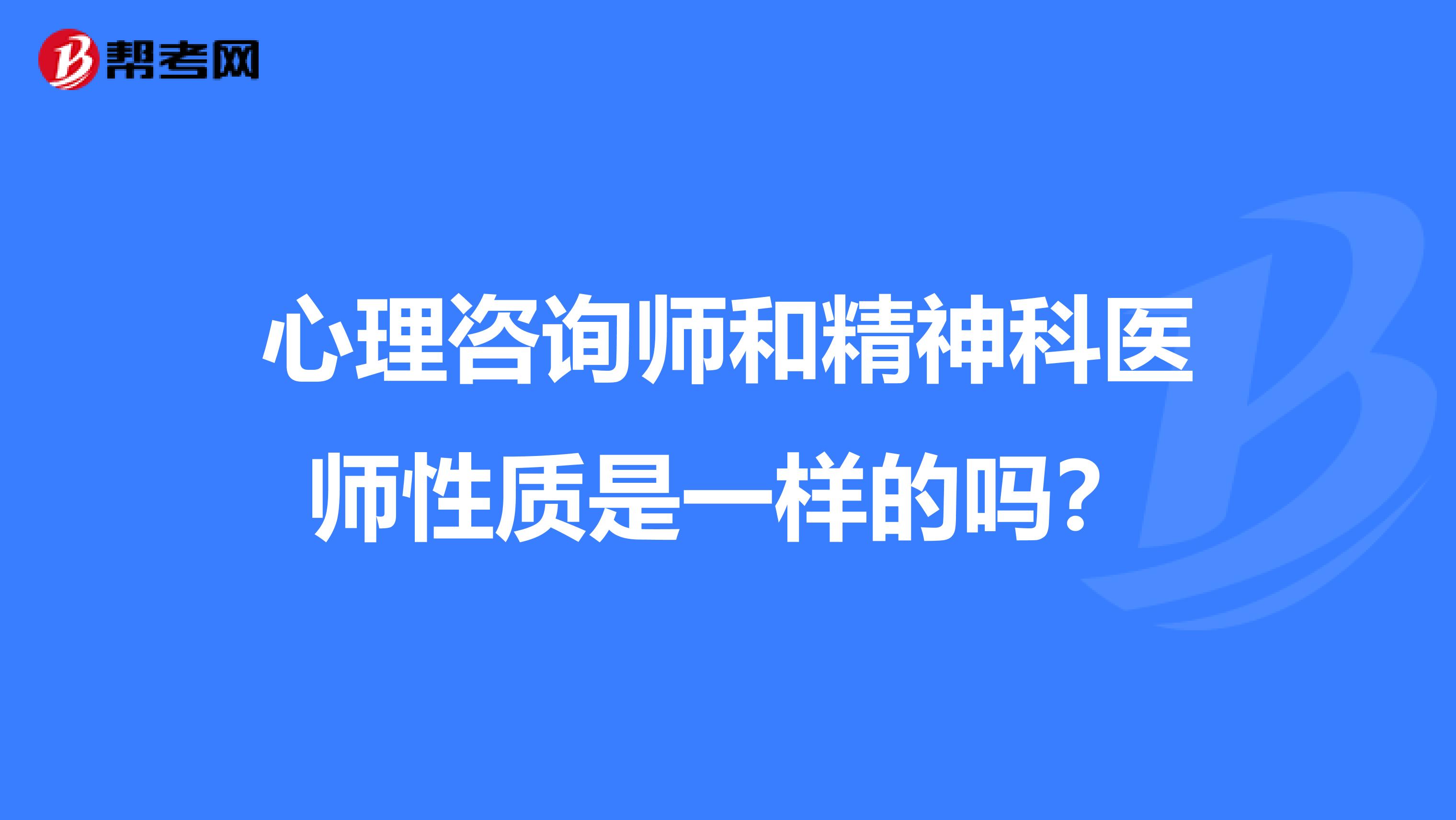 心理咨询师和精神科医师性质是一样的吗？