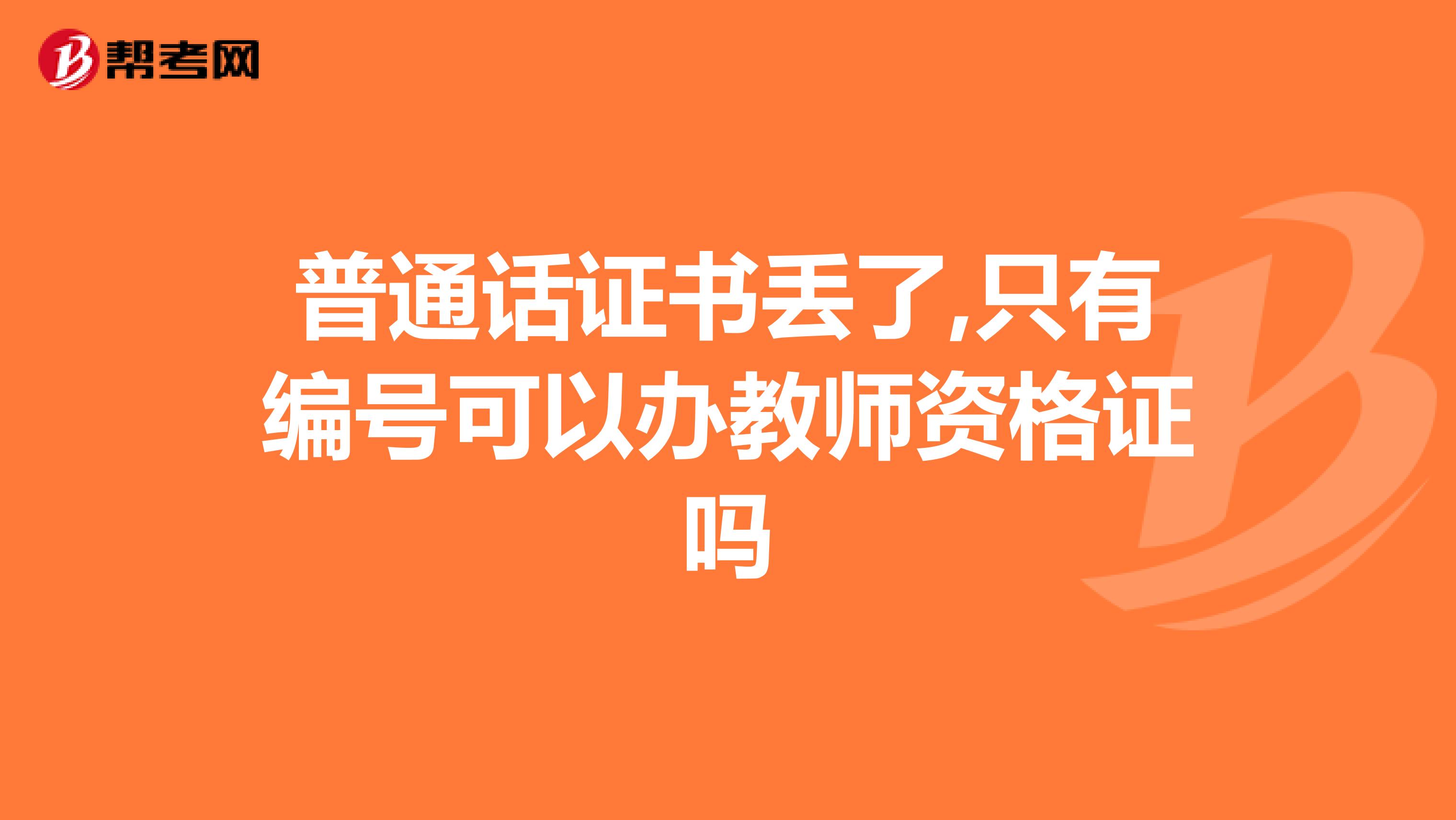 普通话证书丢了,只有编号可以办教师资格证吗