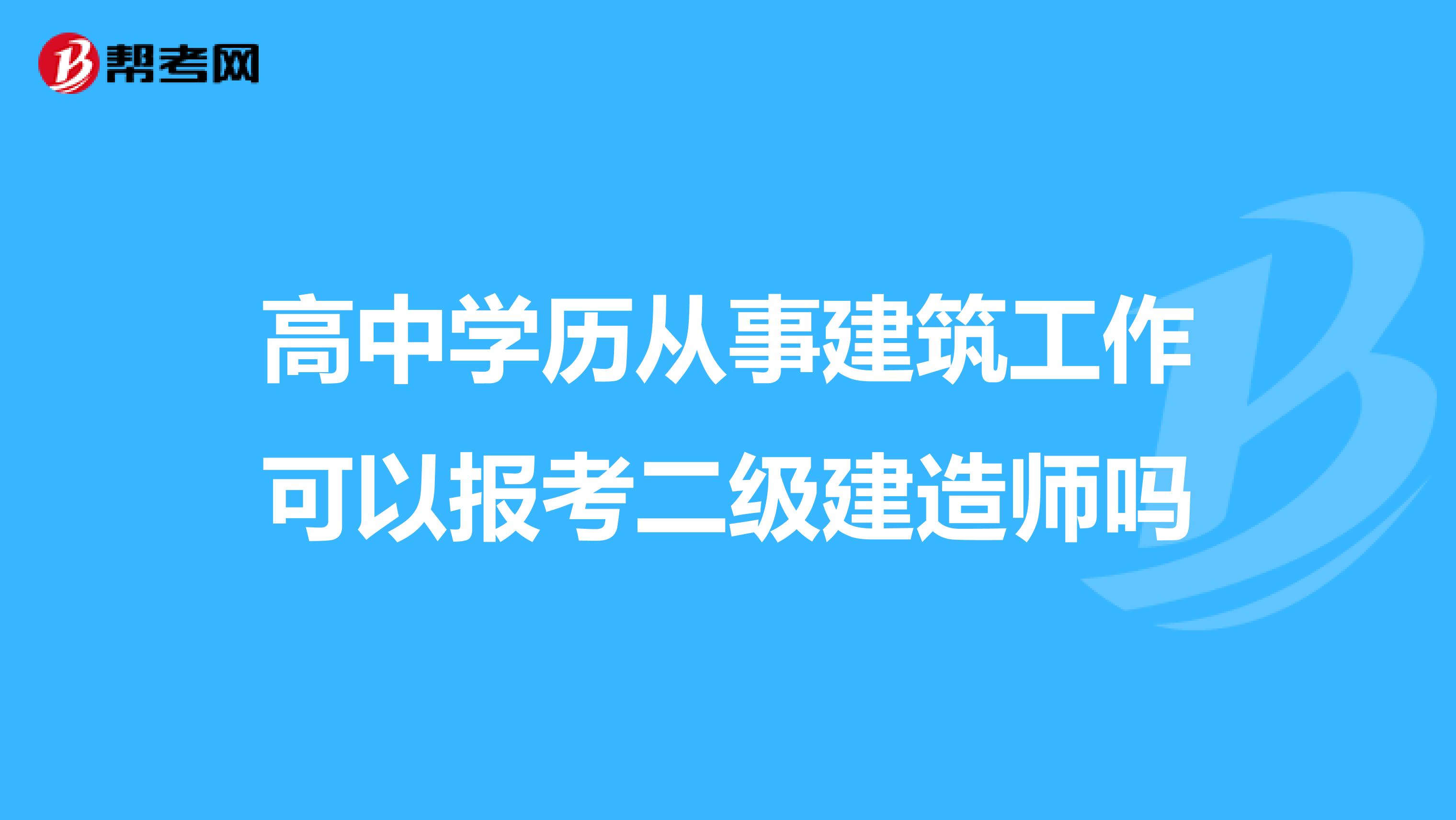 高中学历从事建筑工作可以报考二级建造师吗